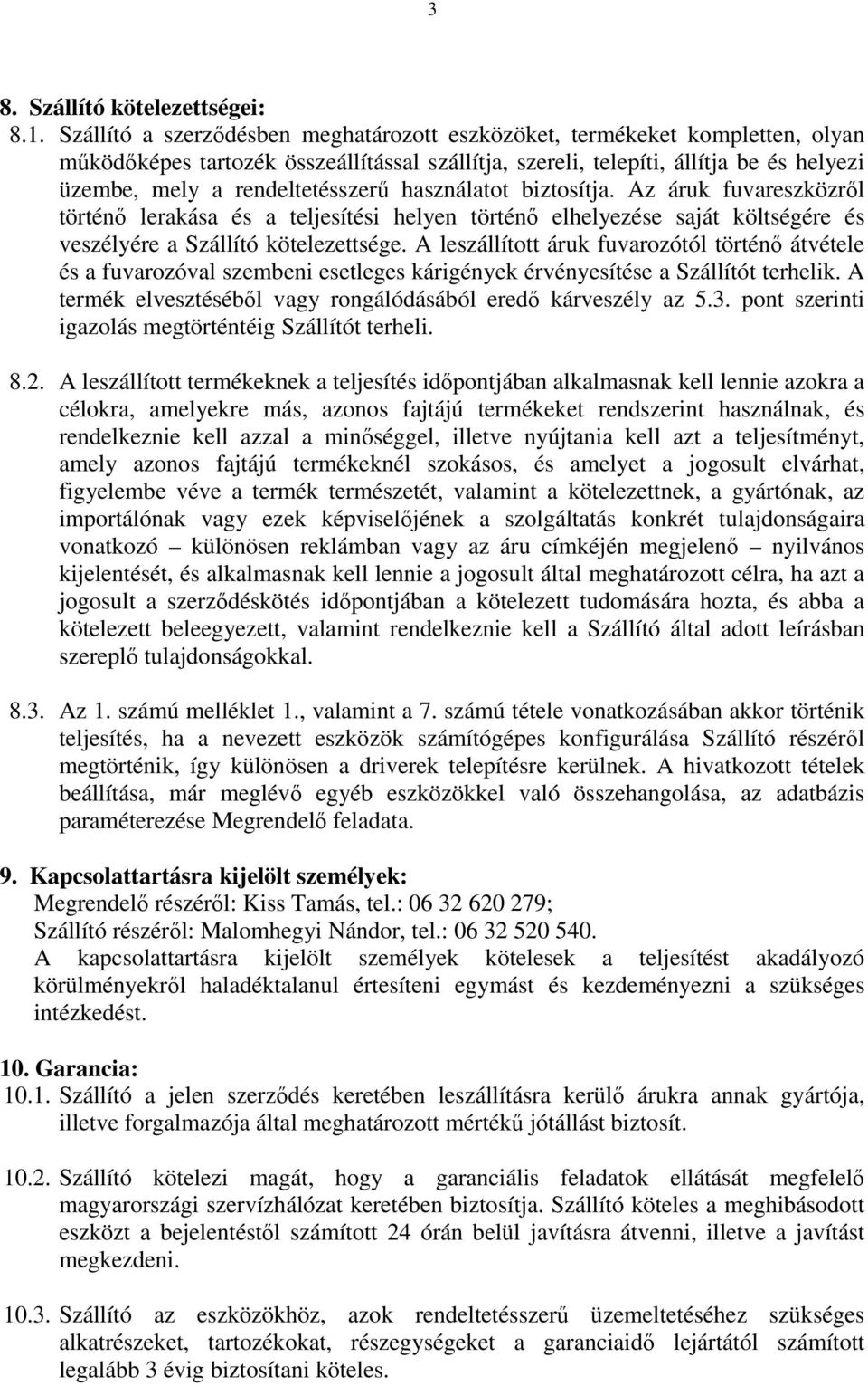 használatot biztosítja. Az áruk fuvareszközről történő lerakása és a teljesítési helyen történő elhelyezése saját költségére és veszélyére a Szállító kötelezettsége.