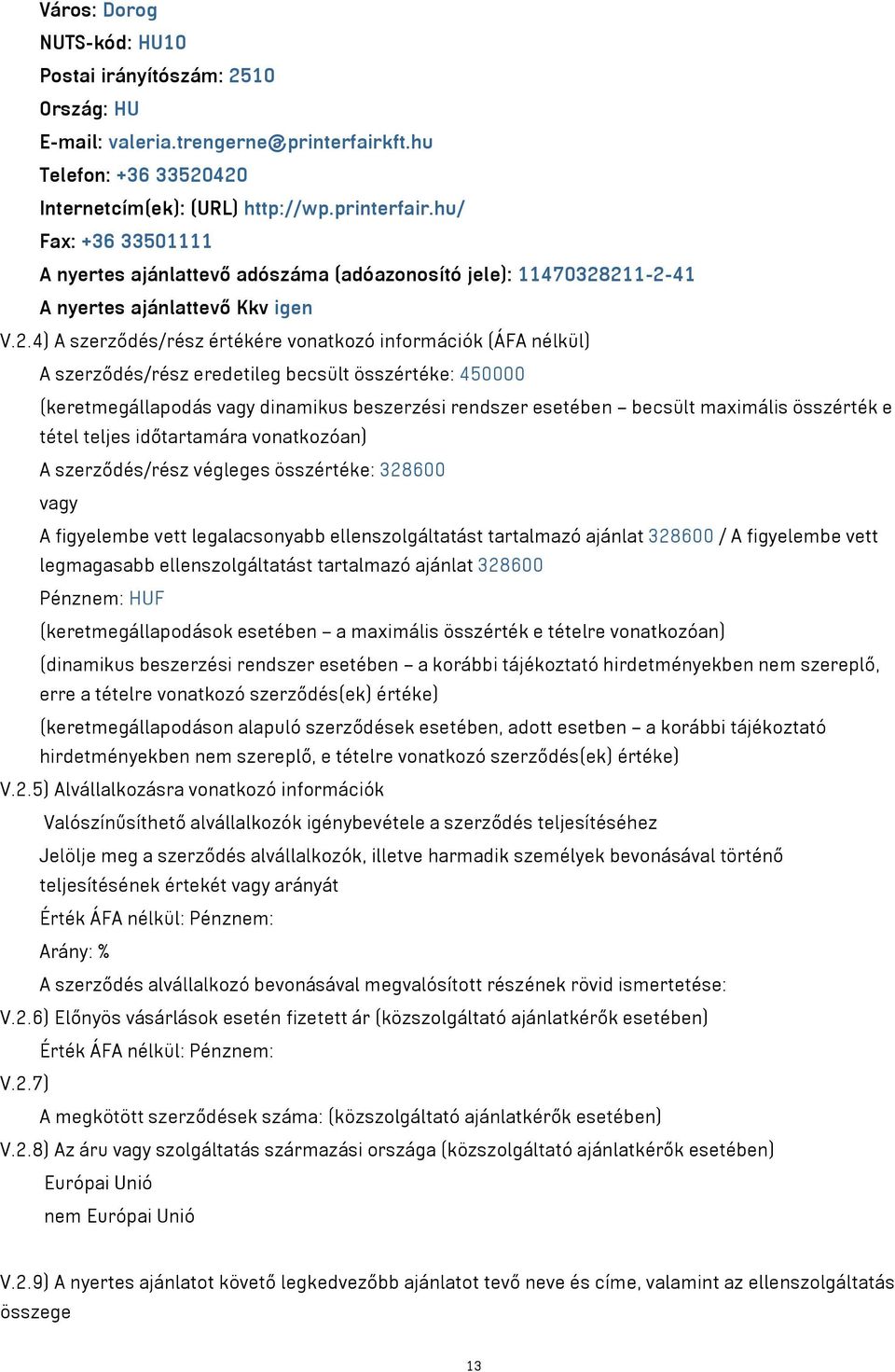 420 Internetcím(ek): (URL) http://wp.printerfair.hu/ Fax: +36 33501111 A nyertes ajánlattevő adószáma (adóazonosító jele): 11470328211-2-41 A nyertes ajánlattevő Kkv igen V.2.4) A szerződés/rész