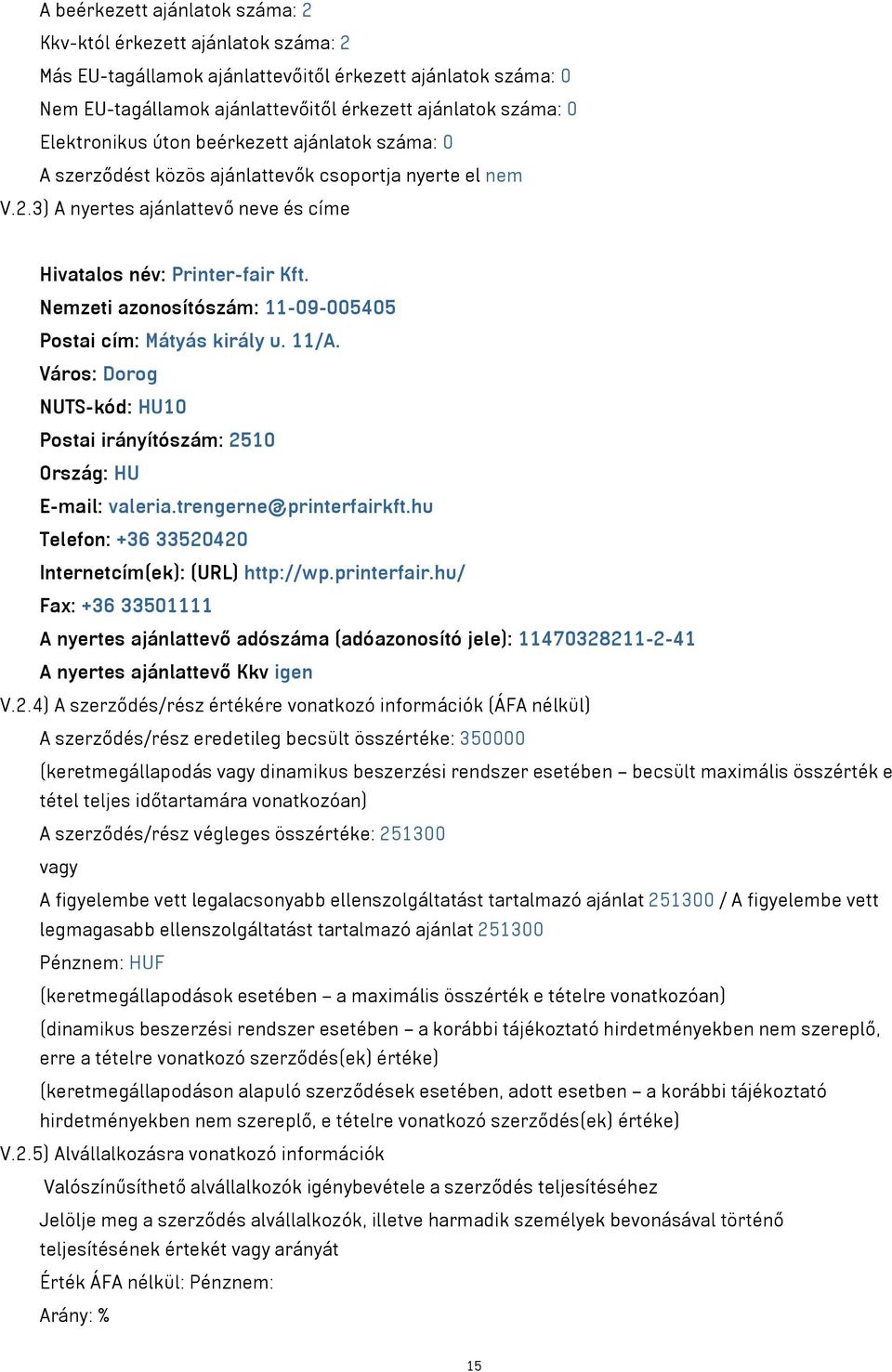 Nemzeti azonosítószám: 11-09-005405 Postai cím: Mátyás király u. 11/A. Város: Dorog NUTS-kód: HU10 Postai irányítószám: 2510 E-mail: valeria.trengerne@printerfairkft.