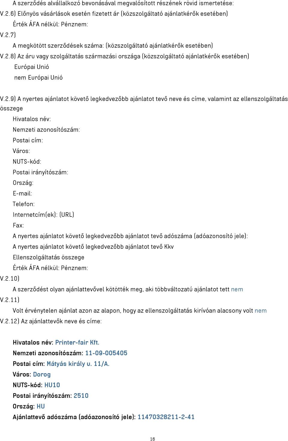 valamint az ellenszolgáltatás összege Hivatalos név: Nemzeti azonosítószám: Postai cím: Város: NUTS-kód: Postai irányítószám: Ország: E-mail: Telefon: Internetcím(ek): (URL) Fax: A nyertes ajánlatot