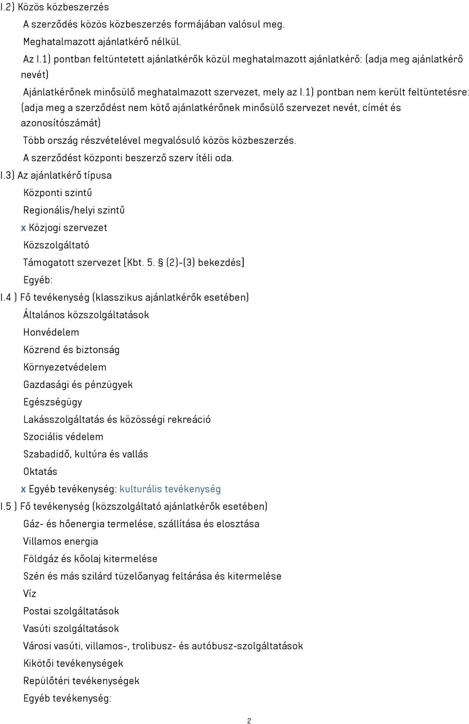 1) pontban nem került feltüntetésre: (adja meg a szerződést nem kötő ajánlatkérőnek minősülő szervezet nevét, címét és azonosítószámát) Több ország részvételével megvalósuló közös közbeszerzés.