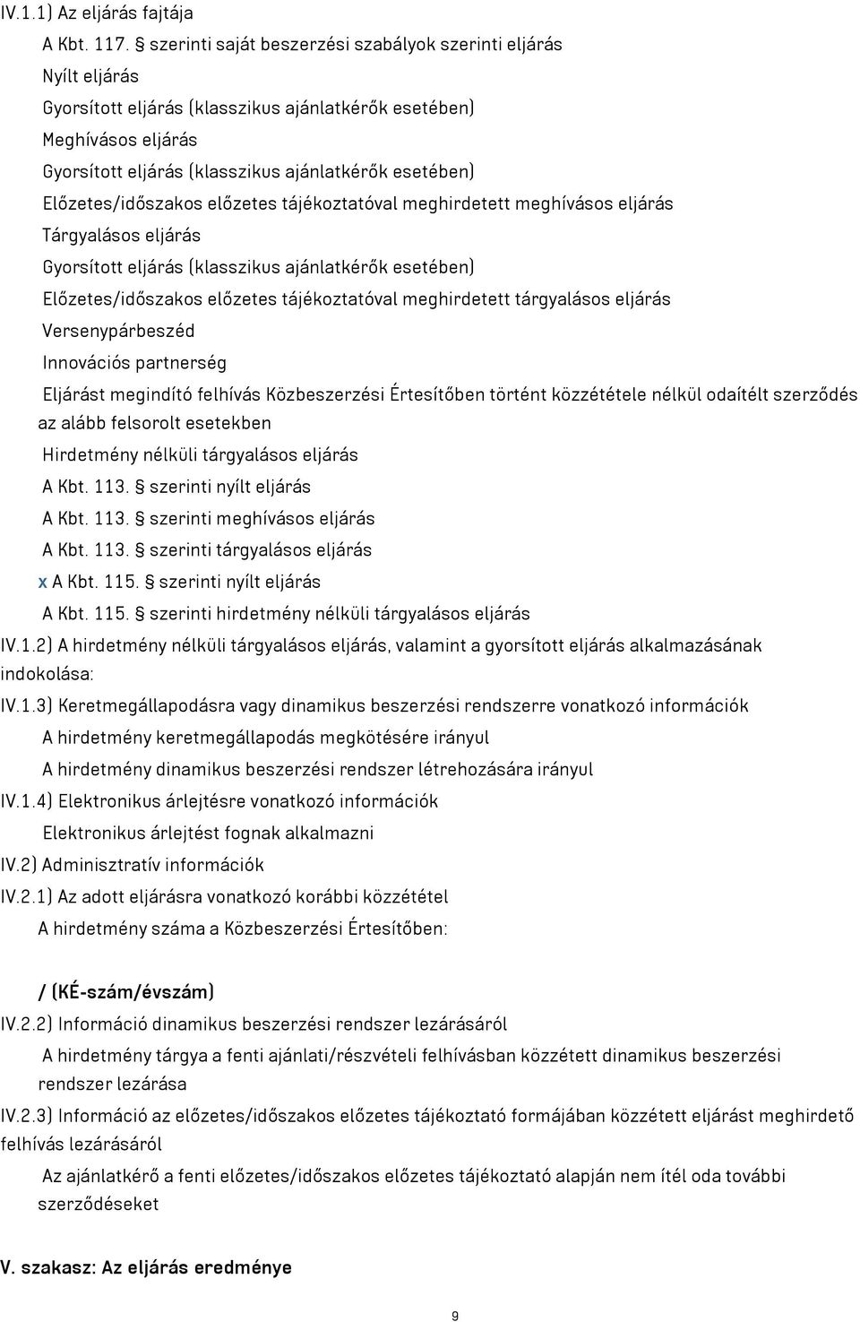 Előzetes/időszakos előzetes tájékoztatóval meghirdetett meghívásos eljárás Tárgyalásos eljárás Gyorsított eljárás (klasszikus ajánlatkérők esetében) Előzetes/időszakos előzetes tájékoztatóval