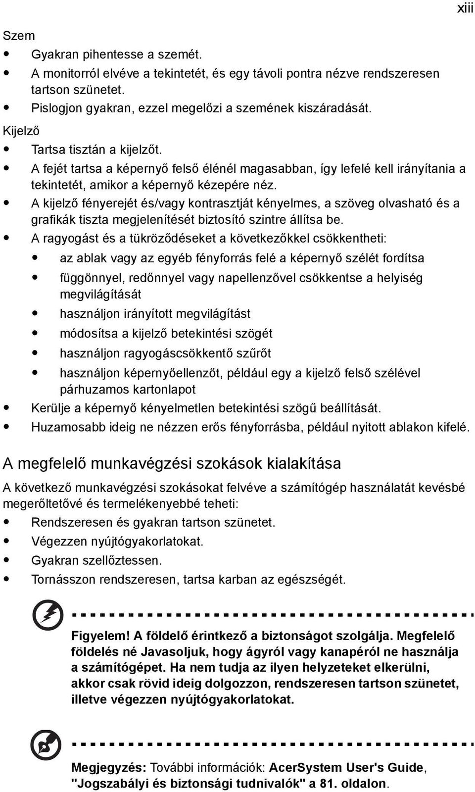 A kijelző fényerejét és/vagy kontrasztját kényelmes, a szöveg olvasható és a grafikák tiszta megjelenítését biztosító szintre állítsa be.