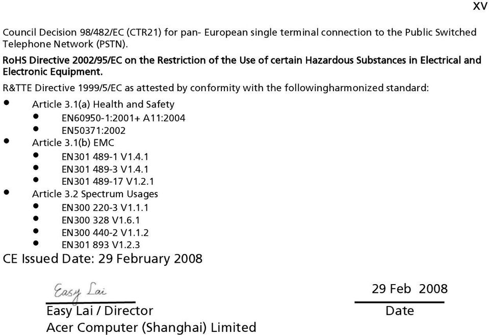 R&TTE Directive 1999/5/EC as attested by conformity with the followingharmonized standard: Article 3.1(a) Health and Safety EN60950-1:2001+ A11:2004 EN50371:2002 Article 3.