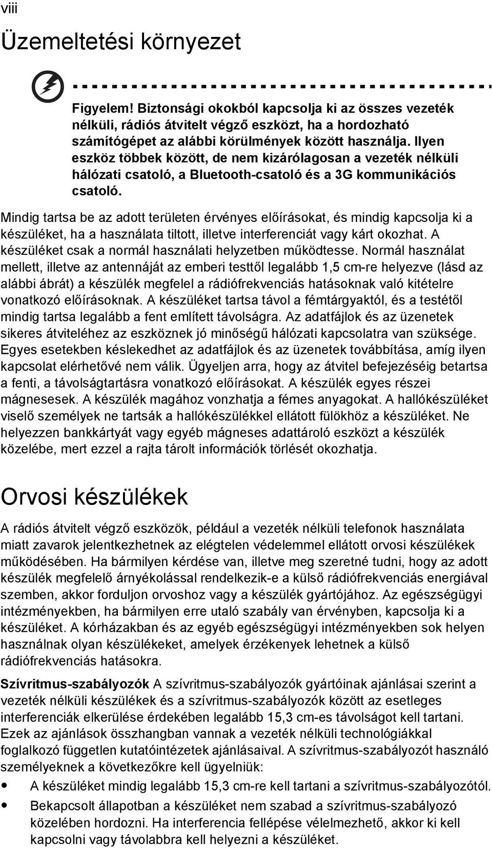 Mindig tartsa be az adott területen érvényes előírásokat, és mindig kapcsolja ki a készüléket, ha a használata tiltott, illetve interferenciát vagy kárt okozhat.