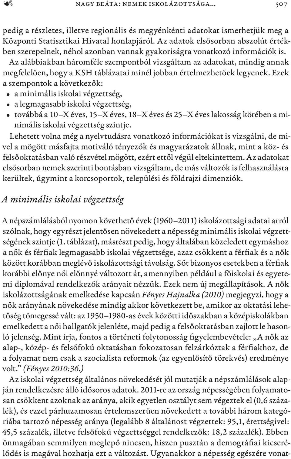 Az alábbiakban háromféle szempontból vizsgáltam az adatokat, mindig annak megfelelően, hogy a KSH táblázatai minél jobban értelmezhetőek legyenek.