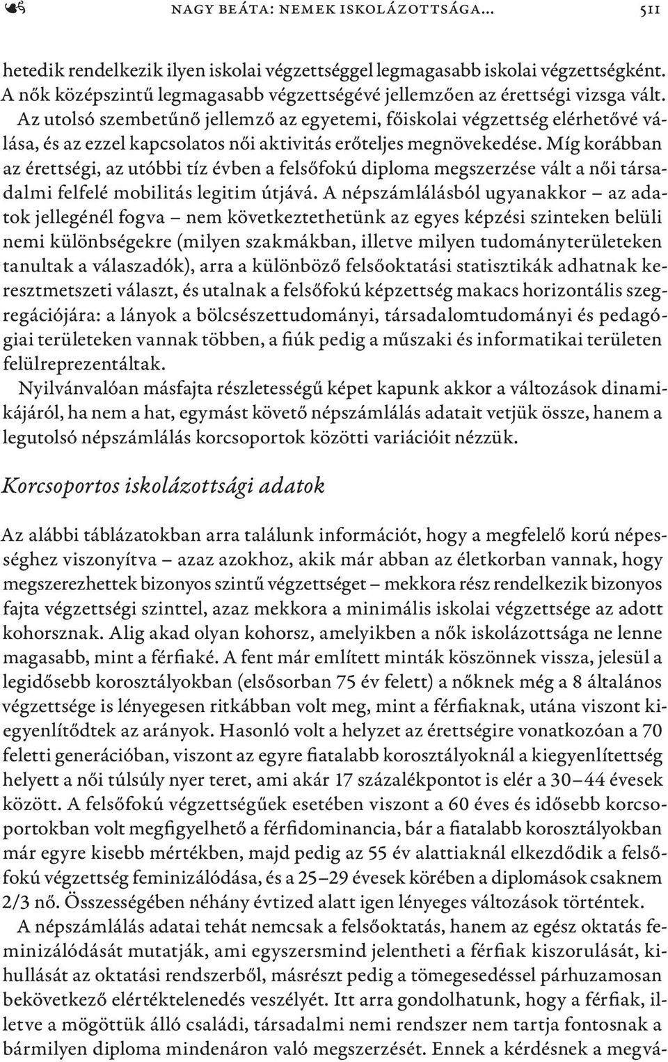 Az utolsó szembetű jellemző az egyetemi, főiskolai végzettség elérhetővé válása, és az ezzel kapcsolatos i aktivitás erőteljes megnövekedése.