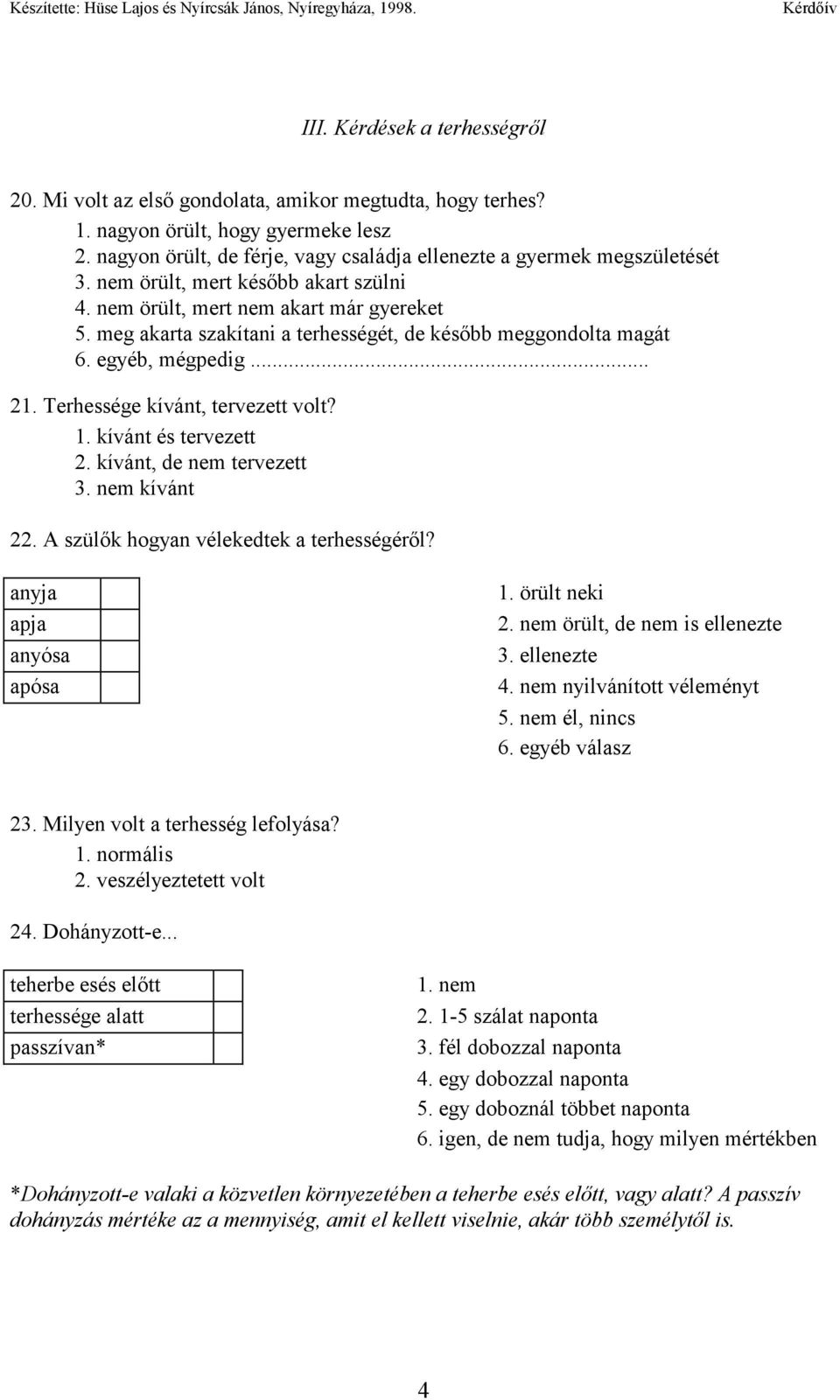 meg akarta szakítani a terhességét, de később meggondolta magát 6. egyéb, mégpedig... 21. Terhessége kívánt, tervezett volt? 1. kívánt és tervezett 2. kívánt, de nem tervezett 3. nem kívánt 22.