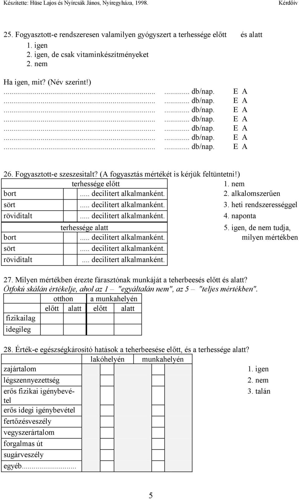 .. decilitert alkalmanként. 4. naponta terhessége alatt 5. igen, de nem tudja, bort... decilitert alkalmanként. milyen mértékben sört... decilitert alkalmanként. röviditalt... decilitert alkalmanként. 27.