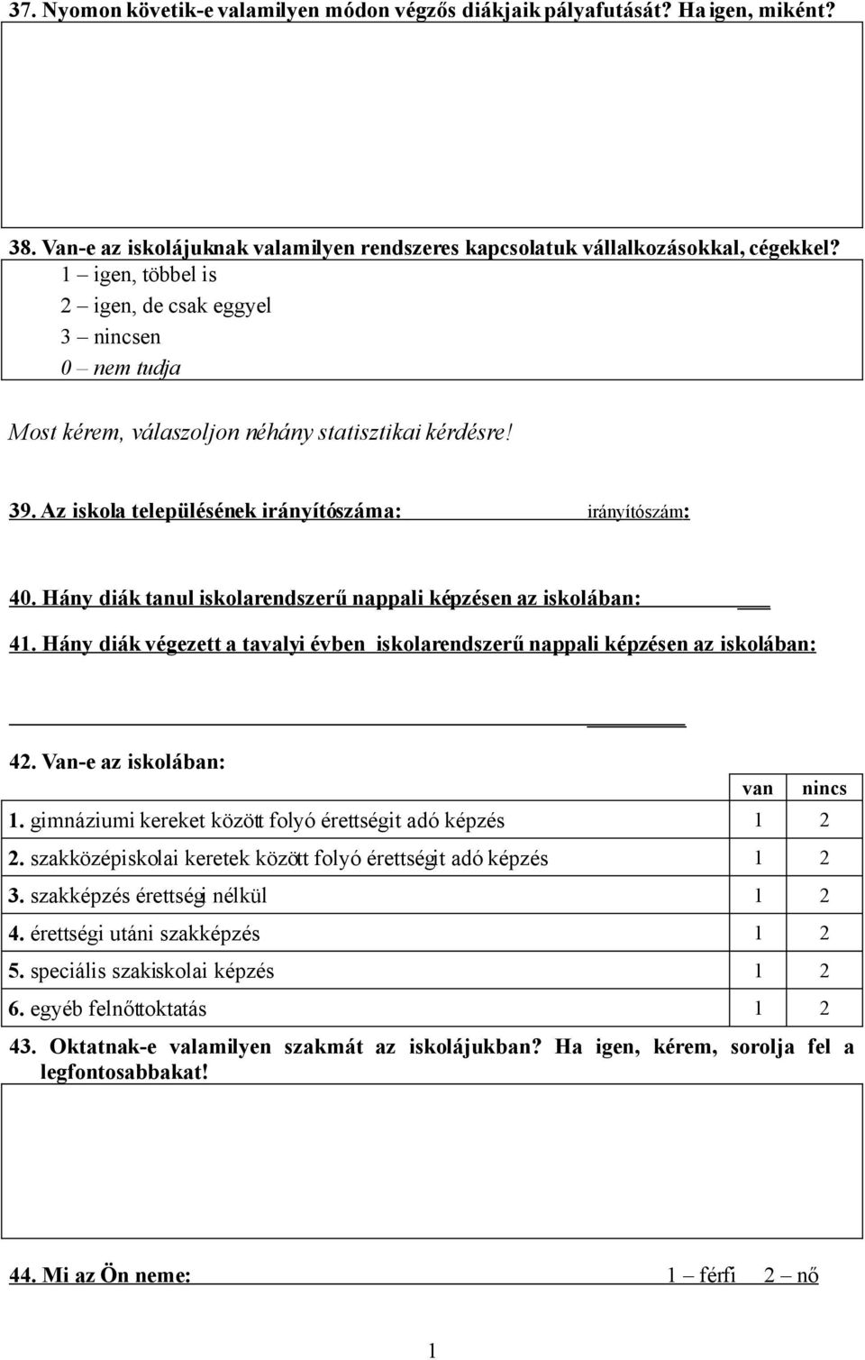 Hány diák tanul iskolarendszerű nappali képzésen az iskolában: 41. Hány diák végezett a tavalyi évben iskolarendszerű nappali képzésen az iskolában: 42. Van-e az iskolában: 1.