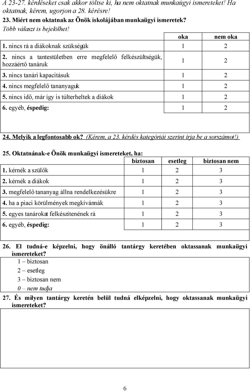 nincs megfelelő tananyaguk 1 2 5. nincs idő, már így is túlterheltek a diákok 1 2 6. egyéb, éspedig: 1 2 24. Melyik a legfontosabb ok? (Kérem, a 23. kérdés kategóriái szerint írja be a sorszámot!) 25.