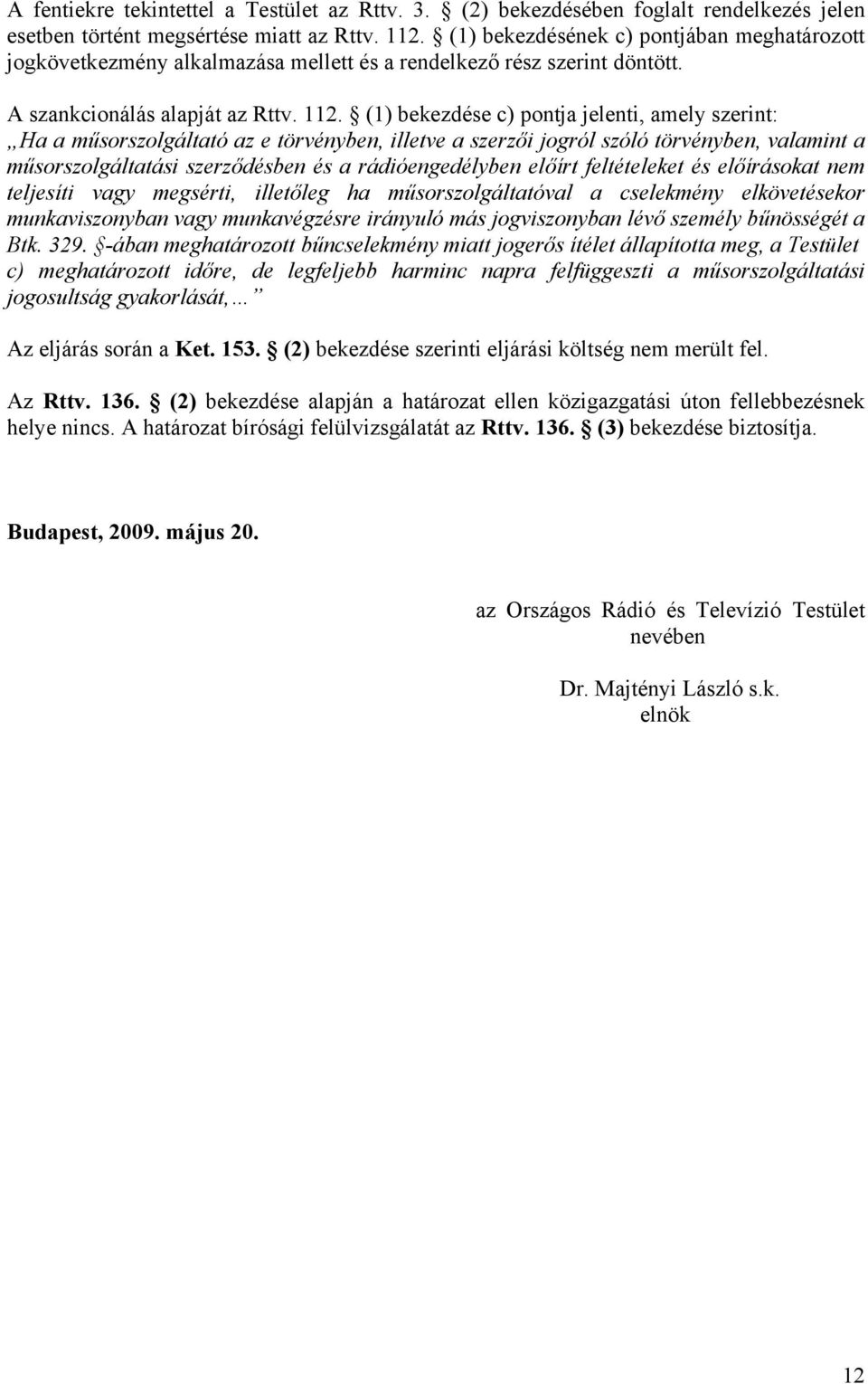 (1) bekezdése c) pontja jelenti, amely szerint: Ha a műsorszolgáltató az e törvényben, illetve a szerzői jogról szóló törvényben, valamint a műsorszolgáltatási szerződésben és a rádióengedélyben