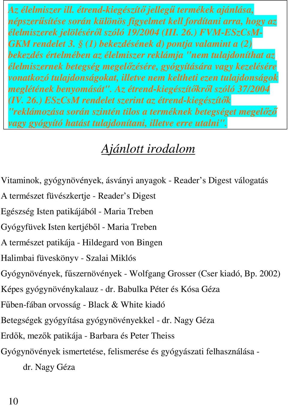 (1) bekezdésének d) pontja valamint a (2) bekezdés értelmében az élelmiszer reklámja "nem tulajdoníthat az élelmiszernek betegség megelőzésére, gyógyítására vagy kezelésére vonatkozó tulajdonságokat,