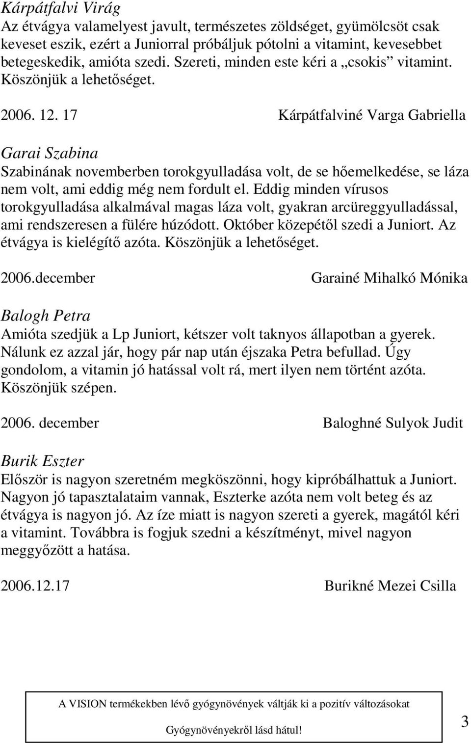 17 Kárpátfalviné Varga Gabriella Garai Szabina Szabinának novemberben torokgyulladása volt, de se hőemelkedése, se láza nem volt, ami eddig még nem fordult el.