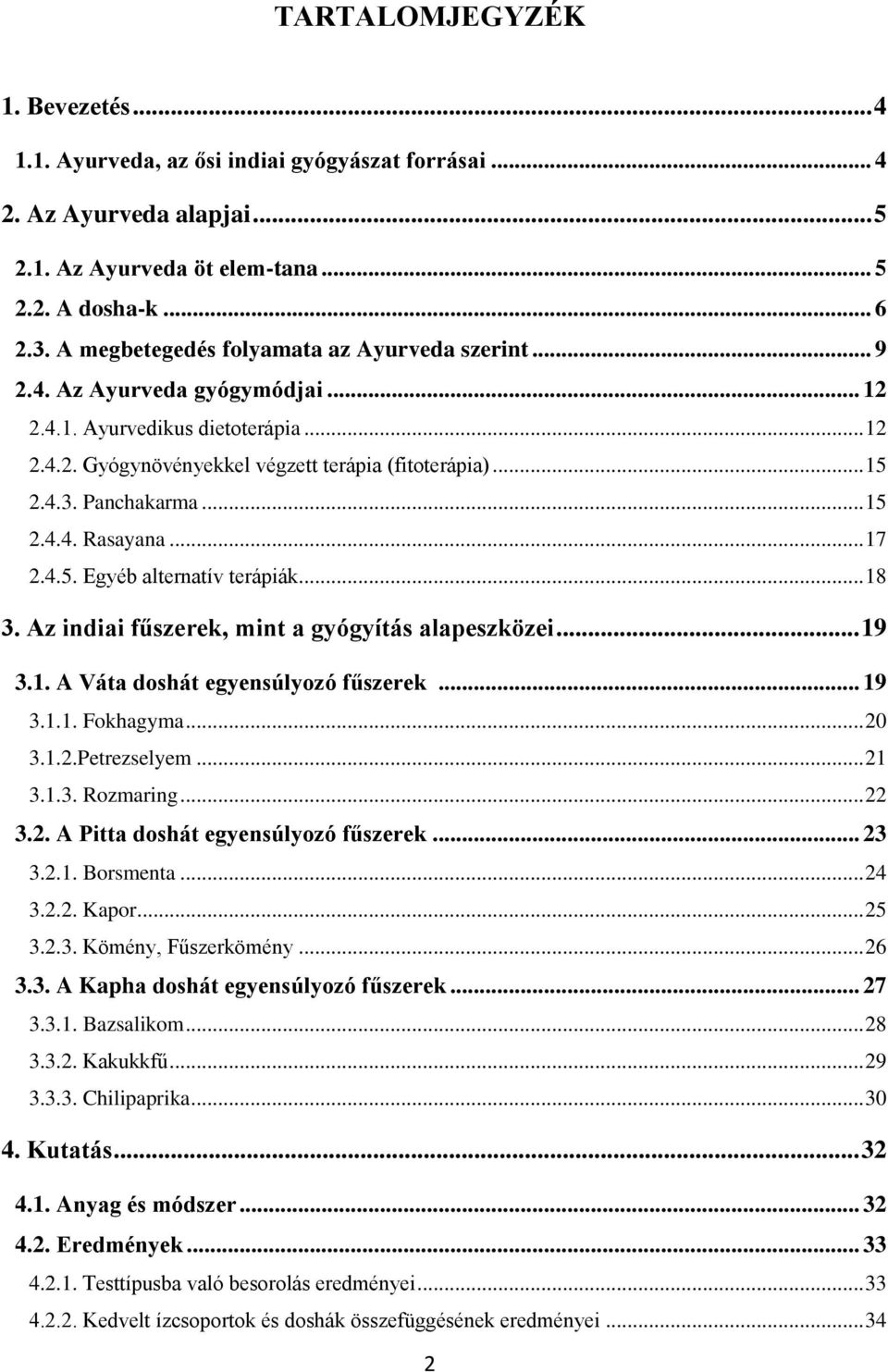 Panchakarma... 15 2.4.4. Rasayana... 17 2.4.5. Egyéb alternatív terápiák... 18 3. Az indiai fűszerek, mint a gyógyítás alapeszközei... 19 3.1. A Váta doshát egyensúlyozó fűszerek... 19 3.1.1. Fokhagyma.