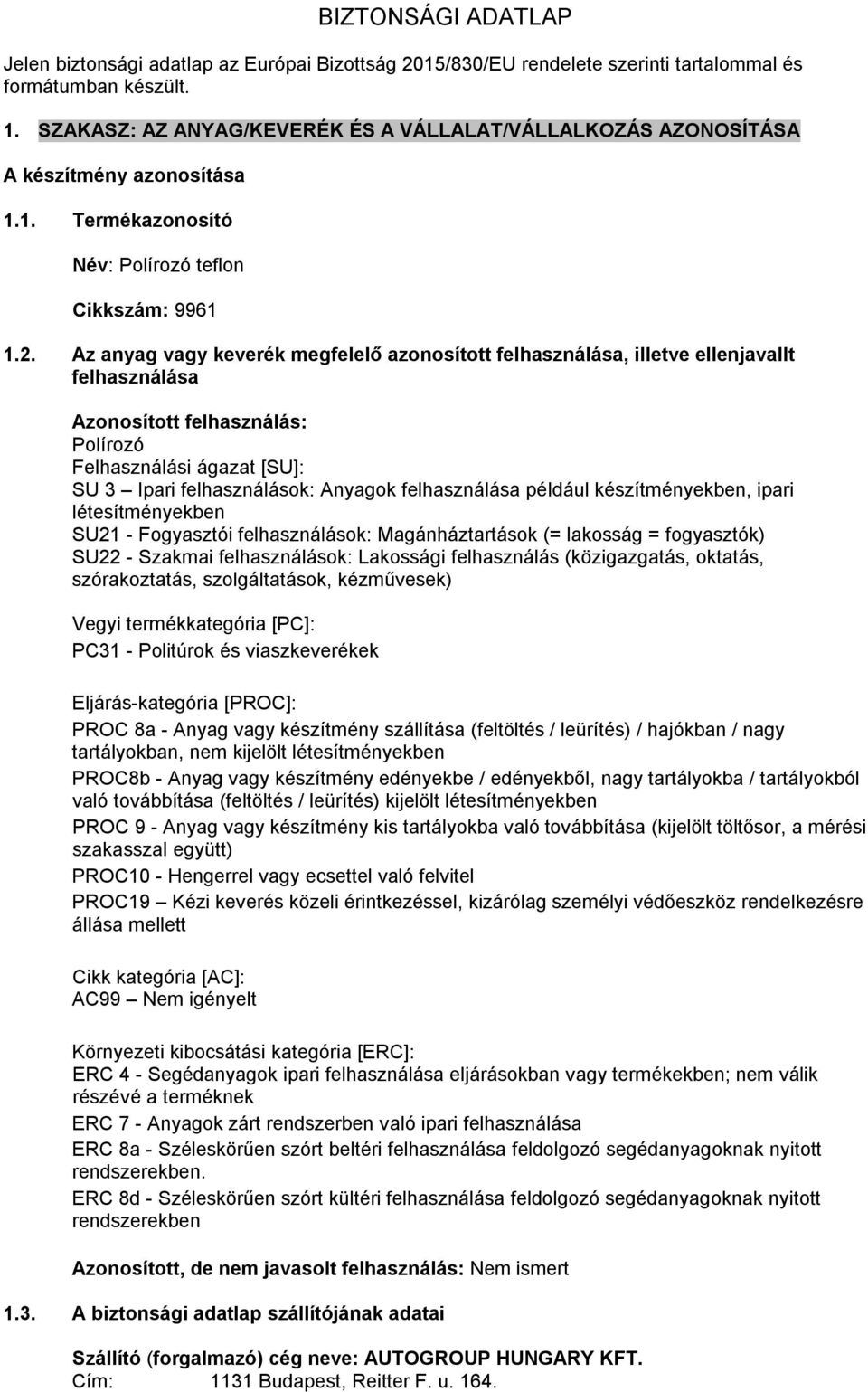 Az anyag vagy keverék megfelelő azonosított felhasználása, illetve ellenjavallt felhasználása Azonosított felhasználás: Polírozó Felhasználási ágazat [SU]: SU 3 Ipari felhasználások: Anyagok