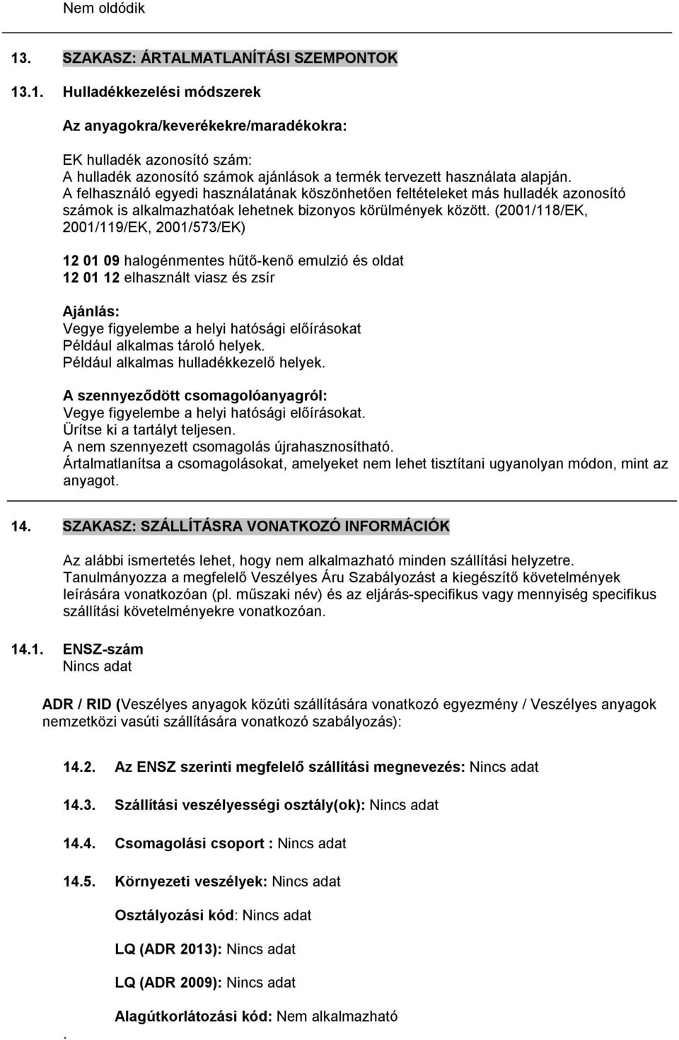 (2001/118/EK, 2001/119/EK, 2001/573/EK) 12 01 09 halogénmentes hűtő-kenő emulzió és oldat 12 01 12 elhasznált viasz és zsír Ajánlás: Vegye figyelembe a helyi hatósági előírásokat Például alkalmas