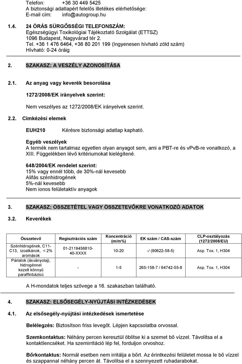 2.2. Címkézési elemek EUH210 Kérésre biztonsági adatlap kapható. Egyéb veszélyek A termék nem tartalmaz egyetlen olyan anyagot sem, ami a PBT-re és vpvb-re vonatkozó, a XIII.