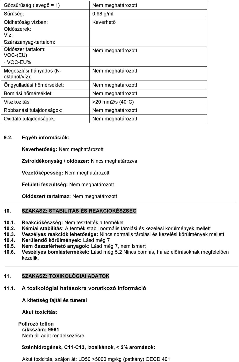 mm2/s (40 C) 9.2. Egyéb információk: Keverhetőség: Zsíroldékonyság / oldószer: Nincs meghatározva Vezetőképesség: Felületi feszültség: Oldószert tartalmaz: 10.