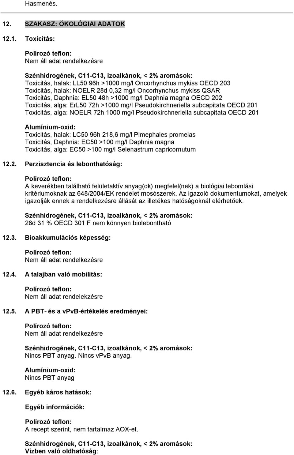 .1. Toxicitás: Polírozó teflon: Nem áll adat rendelkezésre Szénhidrogének, C11-C13, izoalkánok, < 2% aromások: Toxicitás, halak: LL50 96h >1000 mg/l Oncorhynchus mykiss OECD 203 Toxicitás, halak: