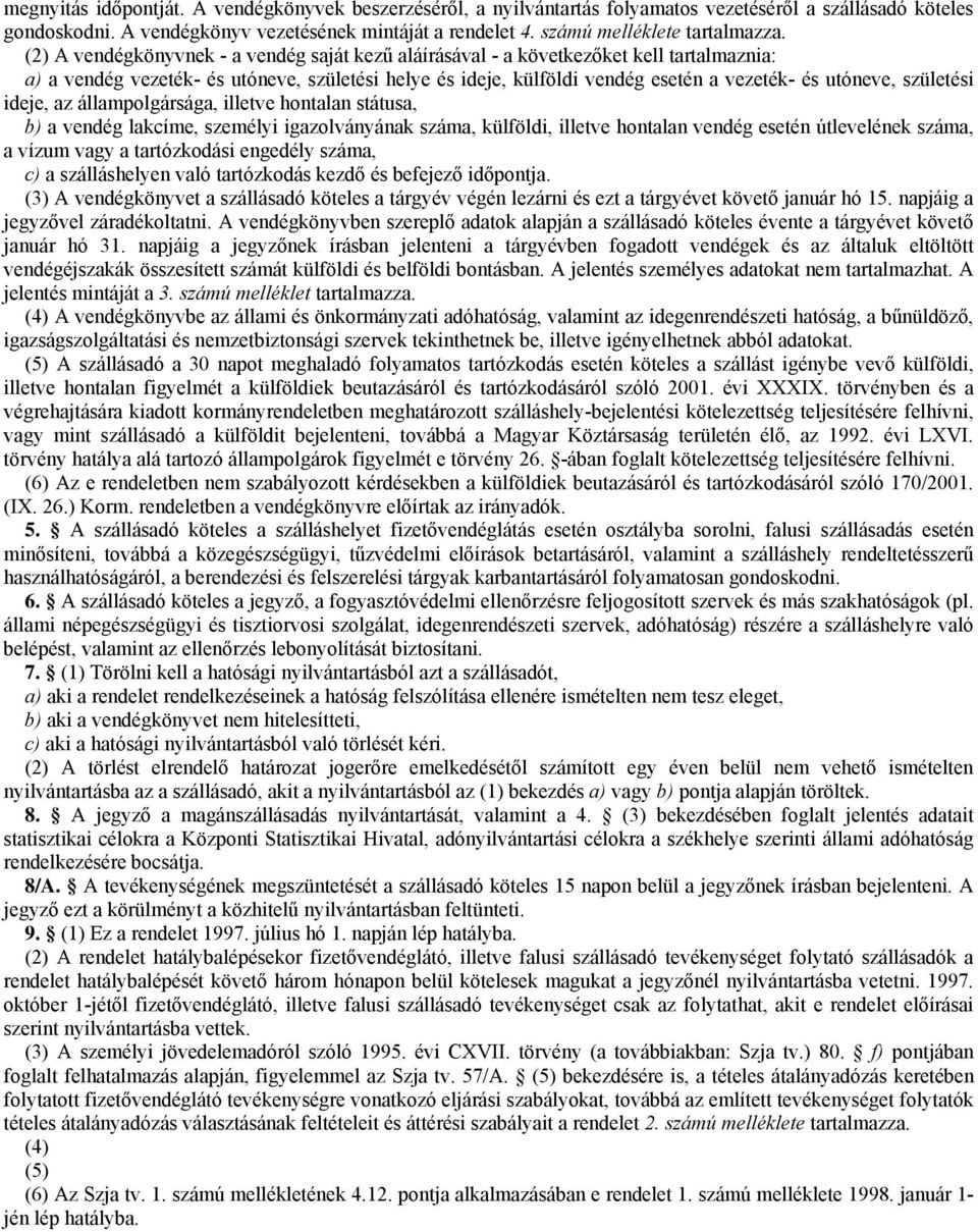 utóneve, születési ideje, az állampolgársága, illetve hontalan státusa, b) a vendég lakcíme, személyi igazolványának száma, külföldi, illetve hontalan vendég esetén útlevelének száma, a vízum vagy a