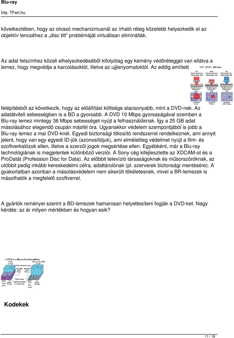 Az eddig említett felépítésből az következik, hogy az előállítási költsége alacsonyabb, mint a DVD-nek. Az adatátviteli sebességben is a BD a gyorsabb.