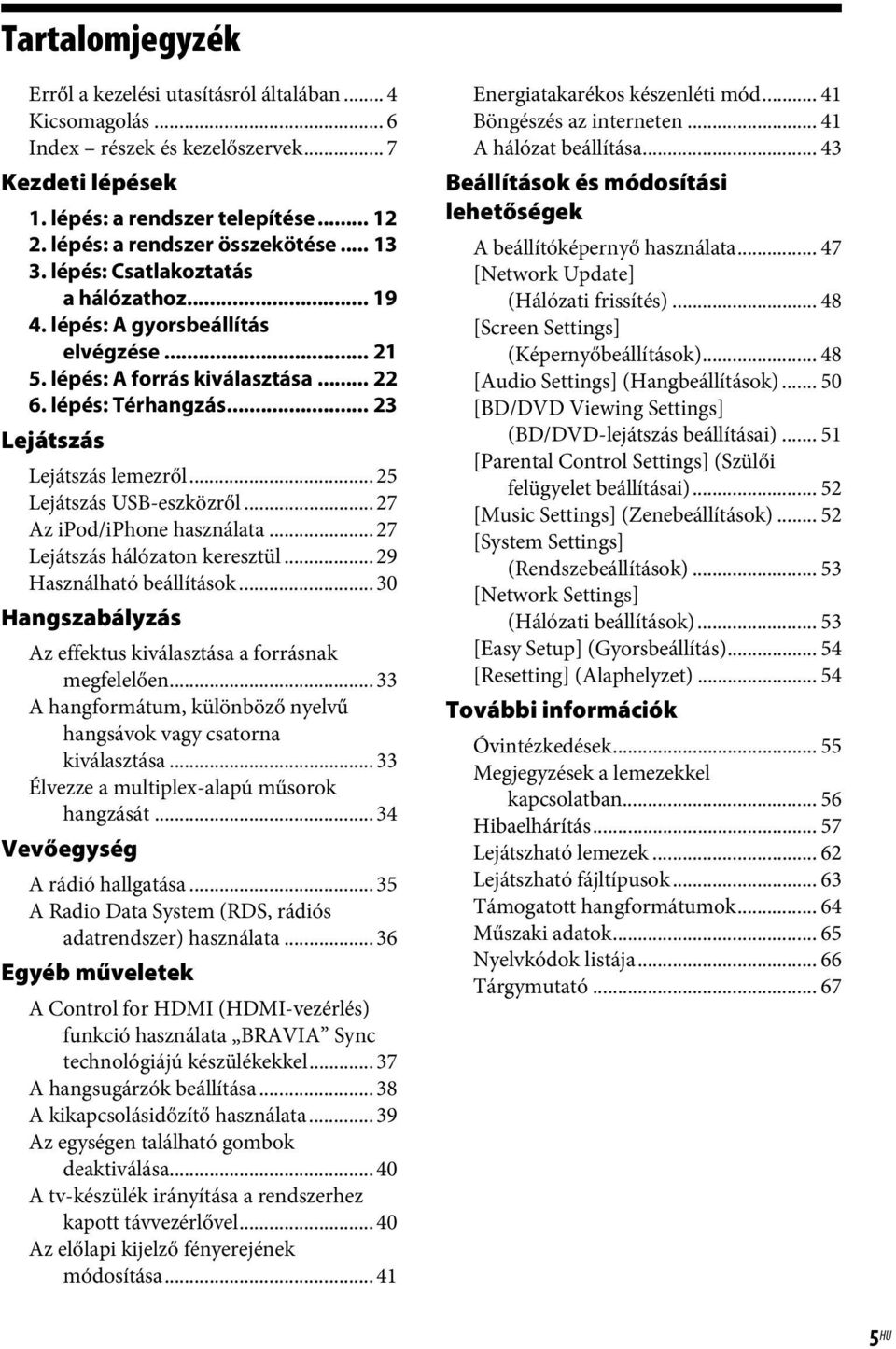 .. 25 Lejátszás USB-eszközről... 27 Az ipod/iphone használata... 27 Lejátszás hálózaton keresztül... 29 Használható beállítások... 30 Hangszabályzás Az effektus kiválasztása a forrásnak megfelelően.