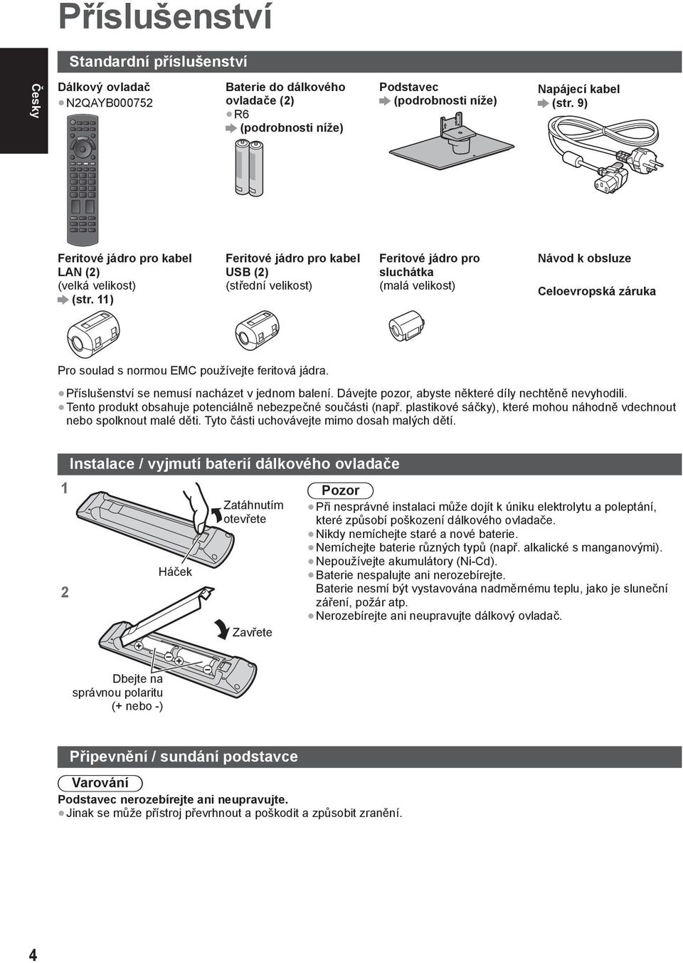 11) Feritové jádro pro kabel USB (2) (střední velikost) Feritové jádro pro sluchátka (malá velikost) Návod k obsluze Celoevropská záruka Pro soulad s normou EMC používejte feritová jádra.