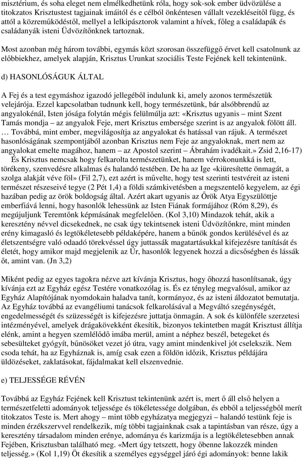 Most azonban még három további, egymás közt szorosan összefüggő érvet kell csatolnunk az előbbiekhez, amelyek alapján, Krisztus Urunkat szociális Teste Fejének kell tekintenünk.