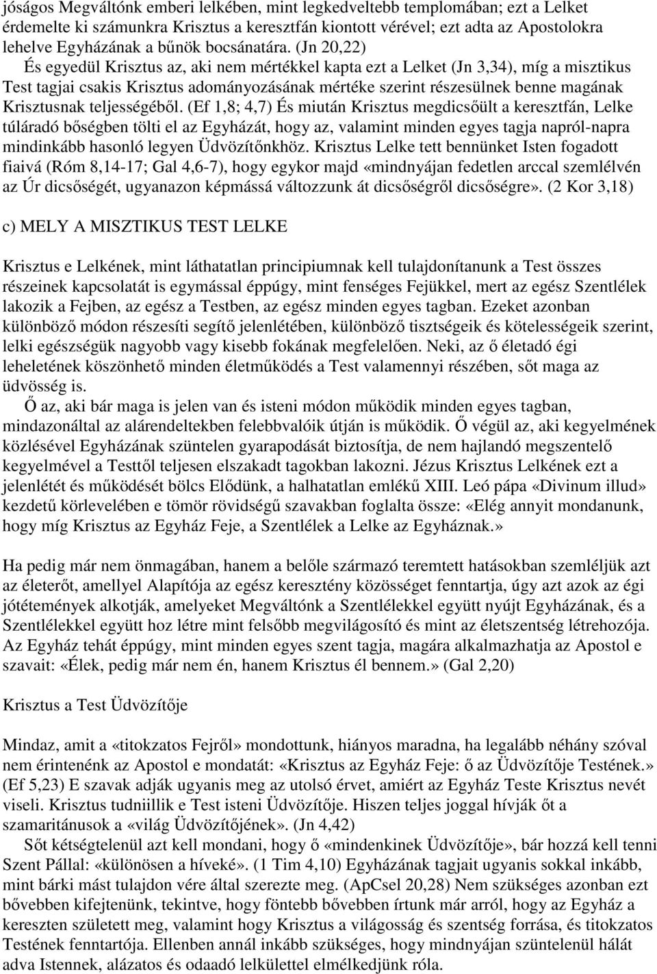 (Jn 20,22) És egyedül Krisztus az, aki nem mértékkel kapta ezt a Lelket (Jn 3,34), míg a misztikus Test tagjai csakis Krisztus adományozásának mértéke szerint részesülnek benne magának Krisztusnak