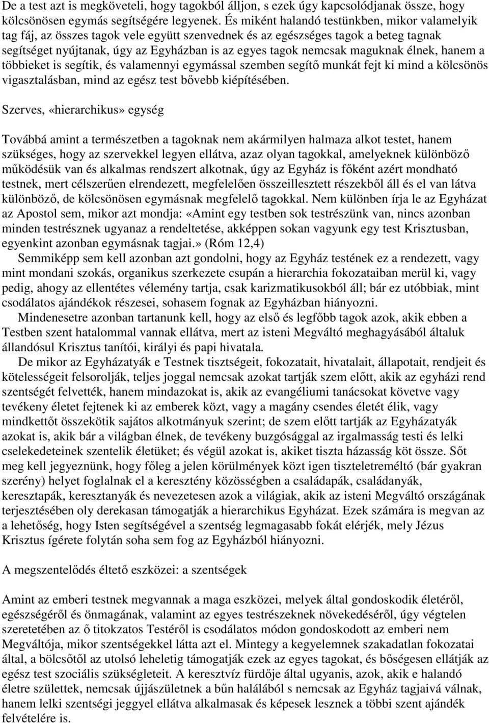 maguknak élnek, hanem a többieket is segítik, és valamennyi egymással szemben segítő munkát fejt ki mind a kölcsönös vigasztalásban, mind az egész test bővebb kiépítésében.