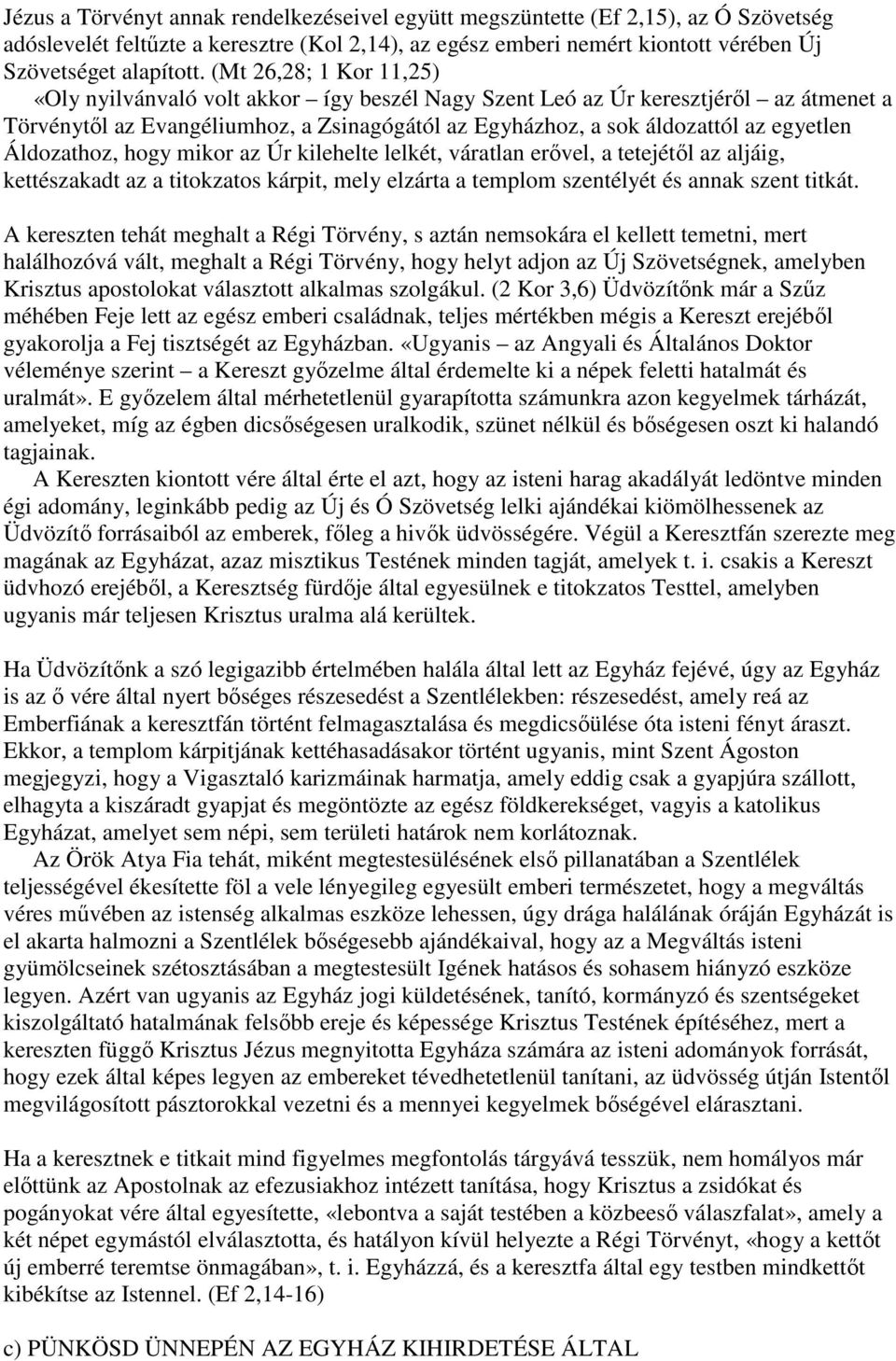 Áldozathoz, hogy mikor az Úr kilehelte lelkét, váratlan erővel, a tetejétől az aljáig, kettészakadt az a titokzatos kárpit, mely elzárta a templom szentélyét és annak szent titkát.