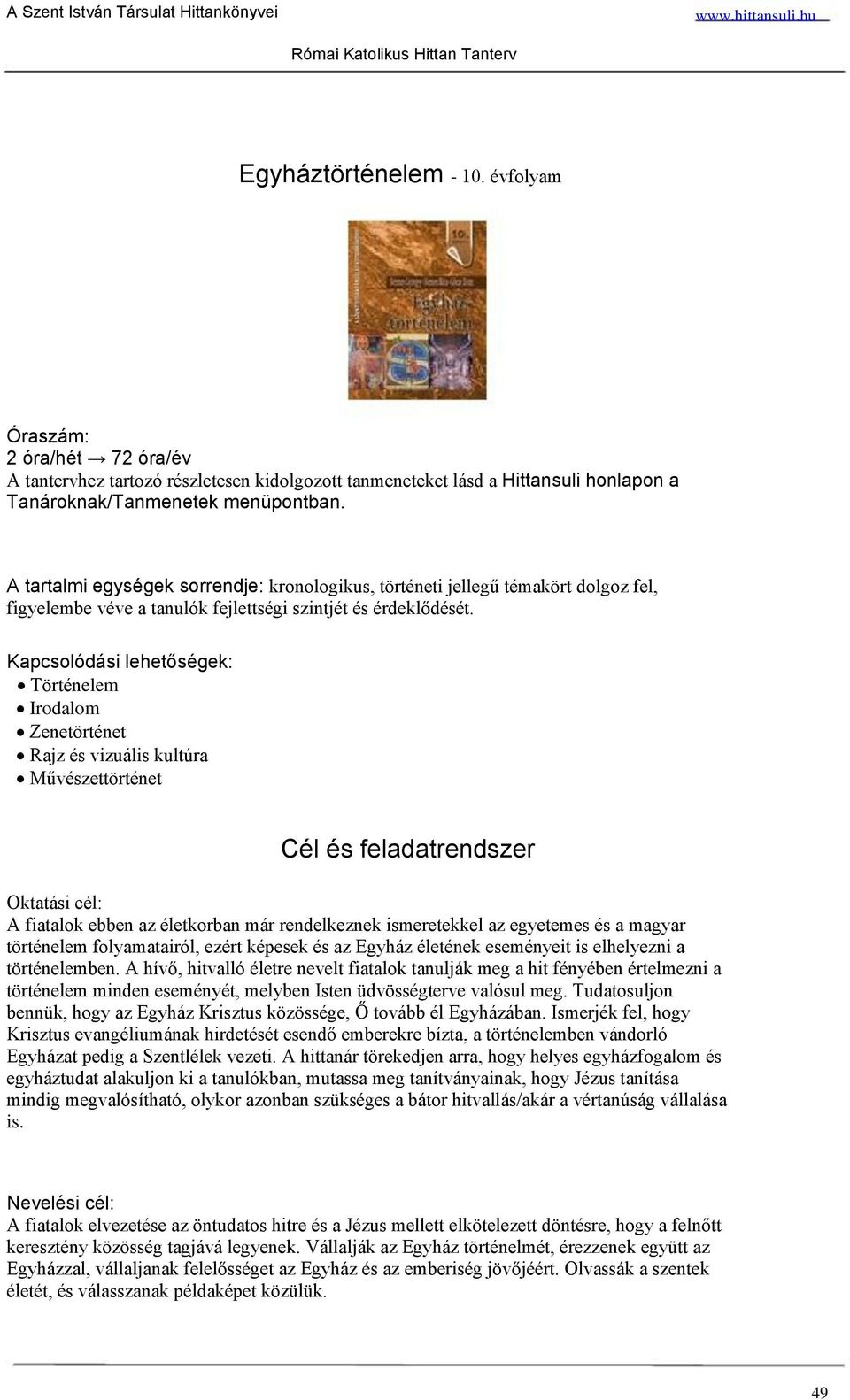 Kapcsolódási lehetőségek: Történelem Irodalom Zenetörténet Rajz és vizuális kultúra Művészettörténet Cél és feladatrendszer Oktatási cél: A fiatalok ebben az életkorban már rendelkeznek ismeretekkel