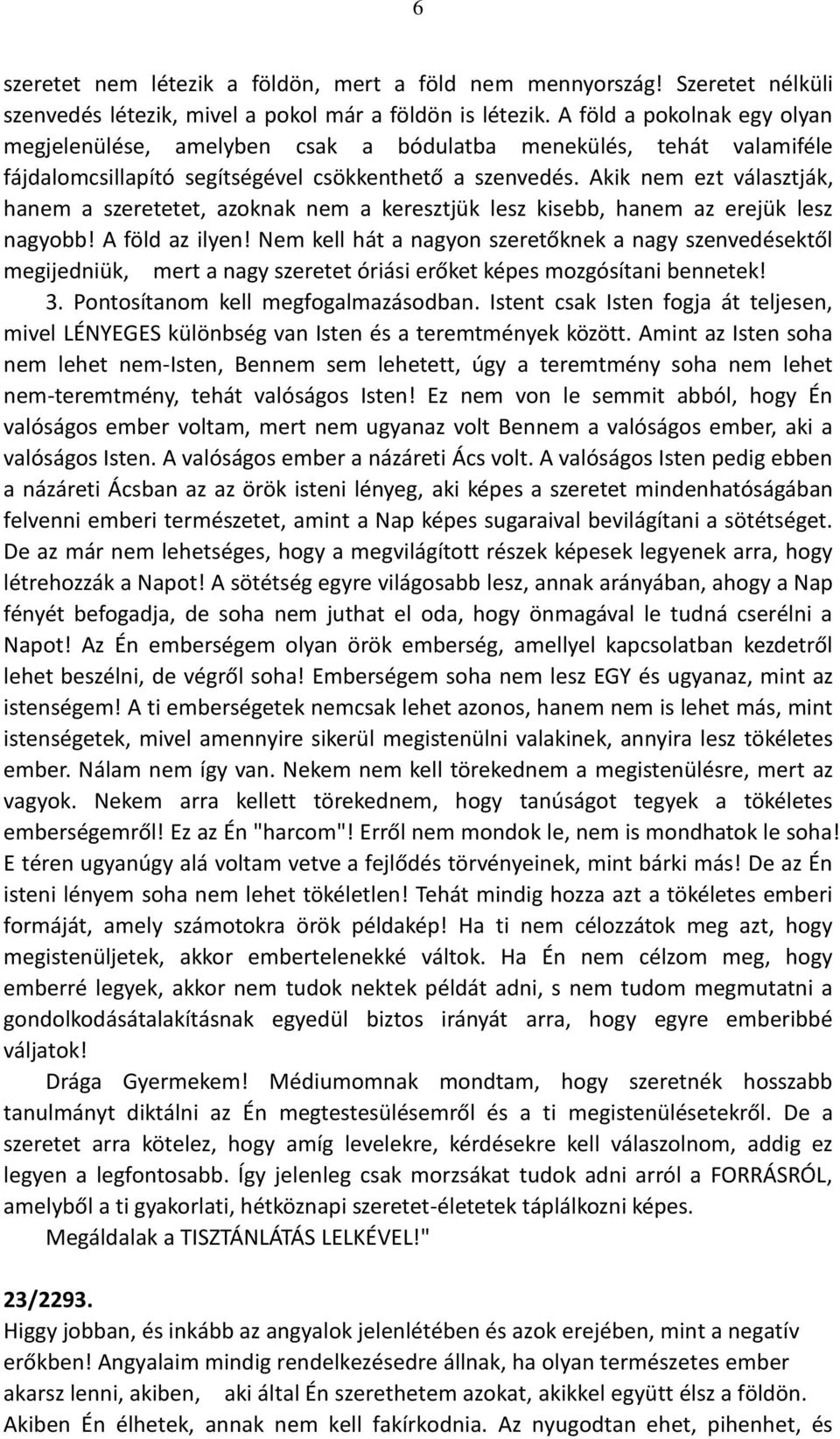 Akik nem ezt választják, hanem a szeretetet, azoknak nem a keresztjük lesz kisebb, hanem az erejük lesz nagyobb! A föld az ilyen!