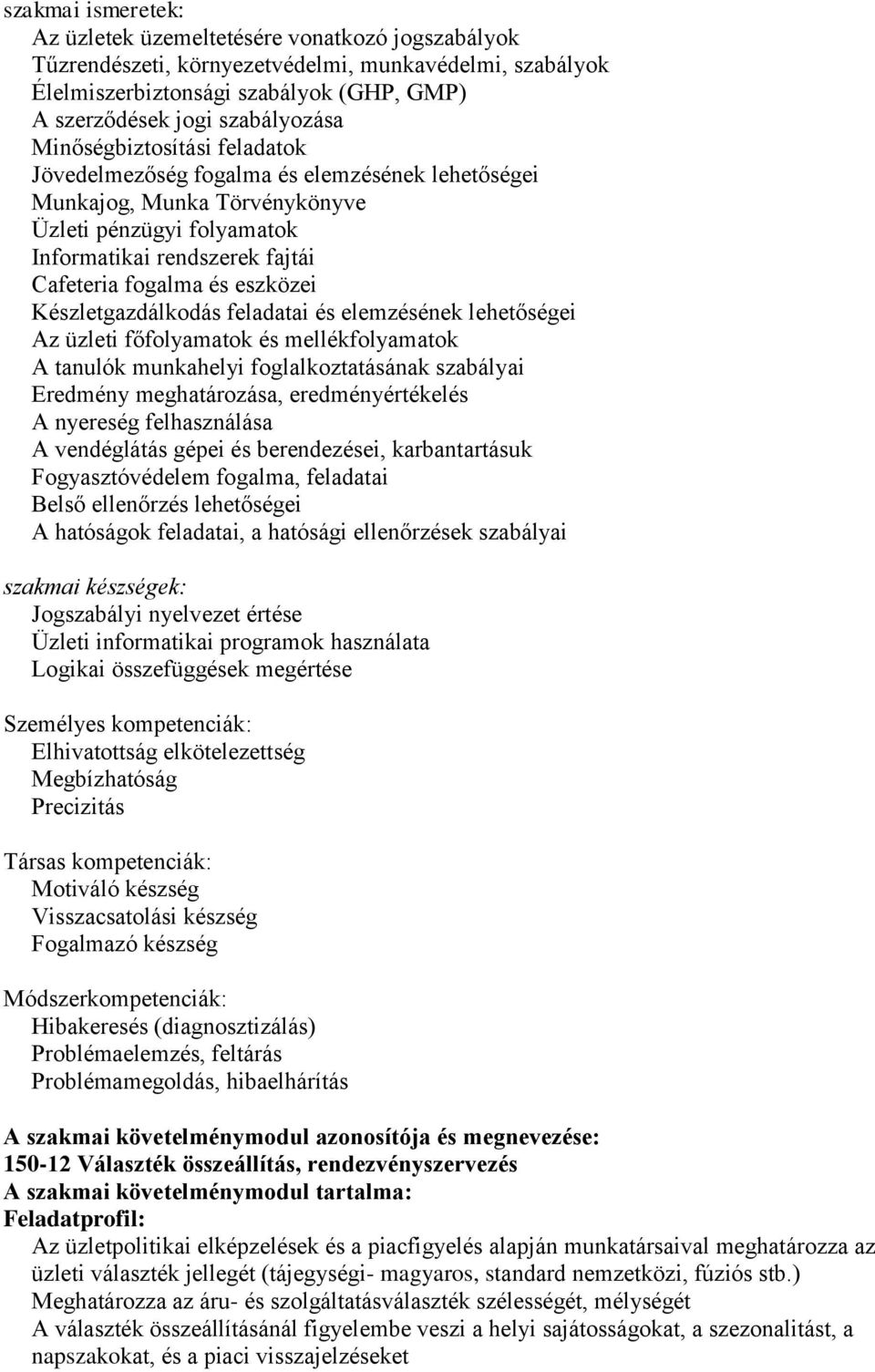 Készletgazdálkodás feladatai és elemzésének lehetőségei Az üzleti főfolyamatok és mellékfolyamatok A tanulók munkahelyi foglalkoztatásának szabályai Eredmény meghatározása, eredményértékelés A