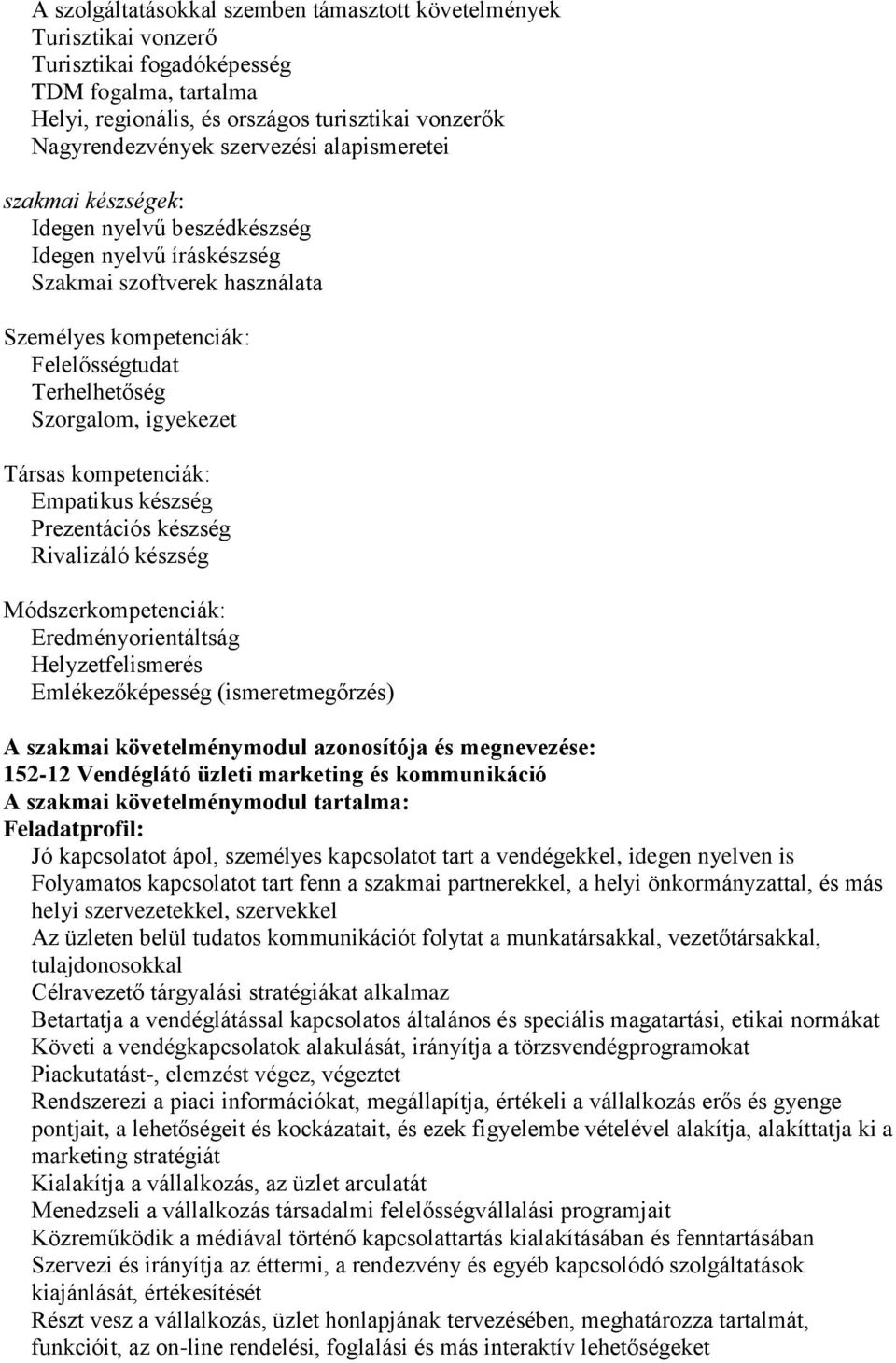 igyekezet Társas kompetenciák: Empatikus készség Prezentációs készség Rivalizáló készség Módszerkompetenciák: Eredményorientáltság Helyzetfelismerés Emlékezőképesség (ismeretmegőrzés) A szakmai