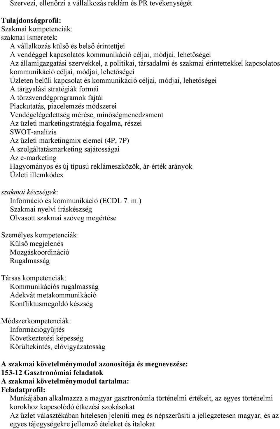 kommunikáció céljai, módjai, lehetőségei A tárgyalási stratégiák formái A törzsvendégprogramok fajtái Piackutatás, piacelemzés módszerei Vendégelégedettség mérése, minőségmenedzsment Az üzleti