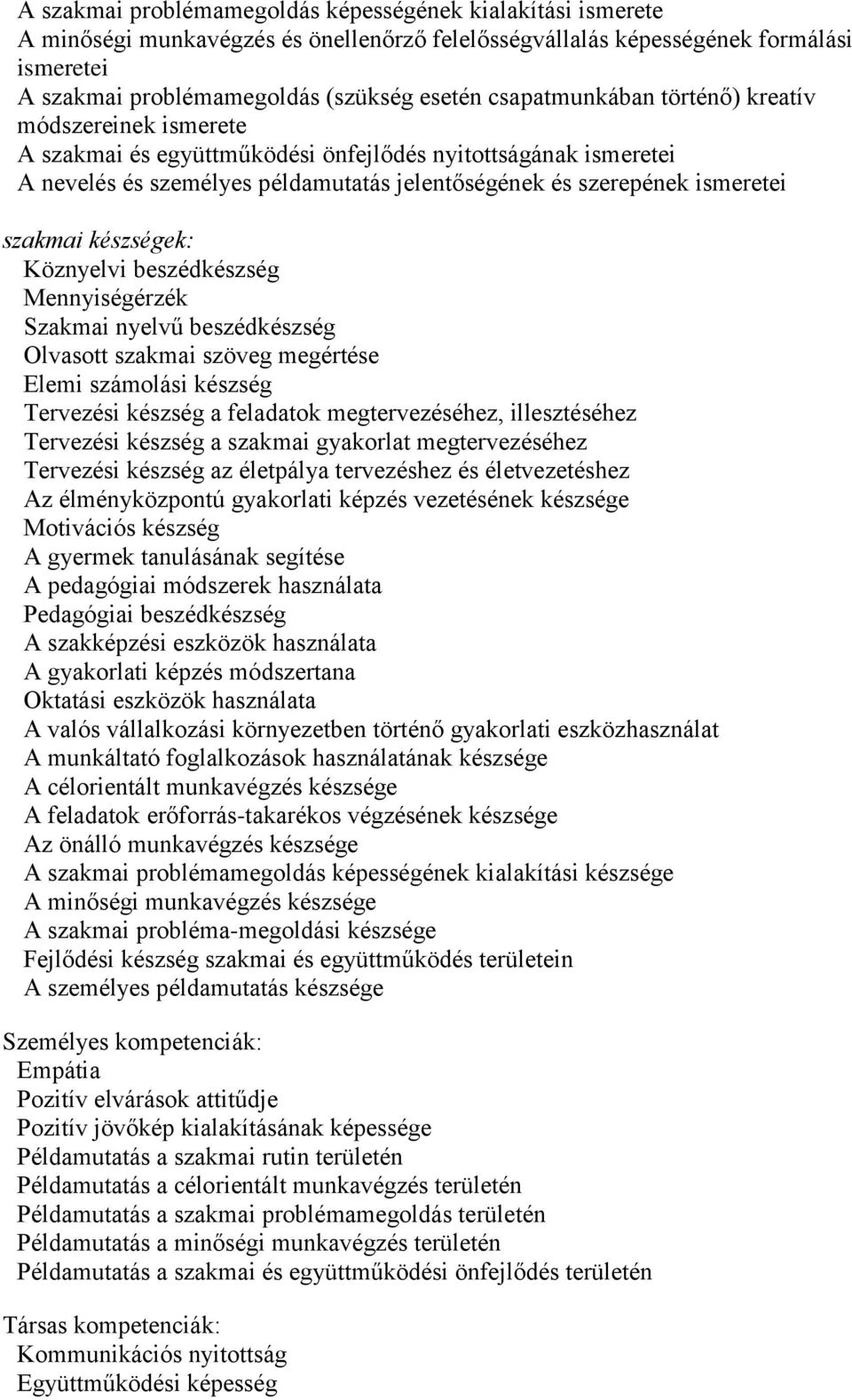 szakmai készségek: Köznyelvi beszédkészség Mennyiségérzék Szakmai nyelvű beszédkészség Olvasott szakmai szöveg megértése Elemi számolási készség Tervezési készség a feladatok megtervezéséhez,