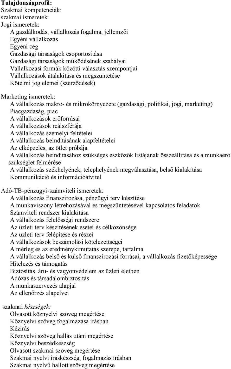 makro- és mikrokörnyezete (gazdasági, politikai, jogi, marketing) Piacgazdaság, piac A vállalkozások erőforrásai A vállalkozások reálszférája A vállalkozás személyi feltételei A vállalkozás