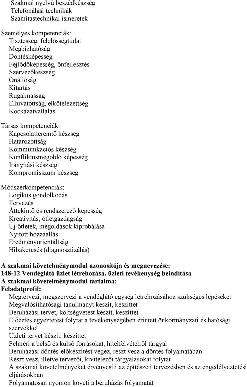 képesség Irányítási készség Kompromisszum készség Módszerkompetenciák: Logikus gondolkodás Tervezés Áttekintő és rendszerező képesség Kreativitás, ötletgazdagság Új ötletek, megoldások kipróbálása