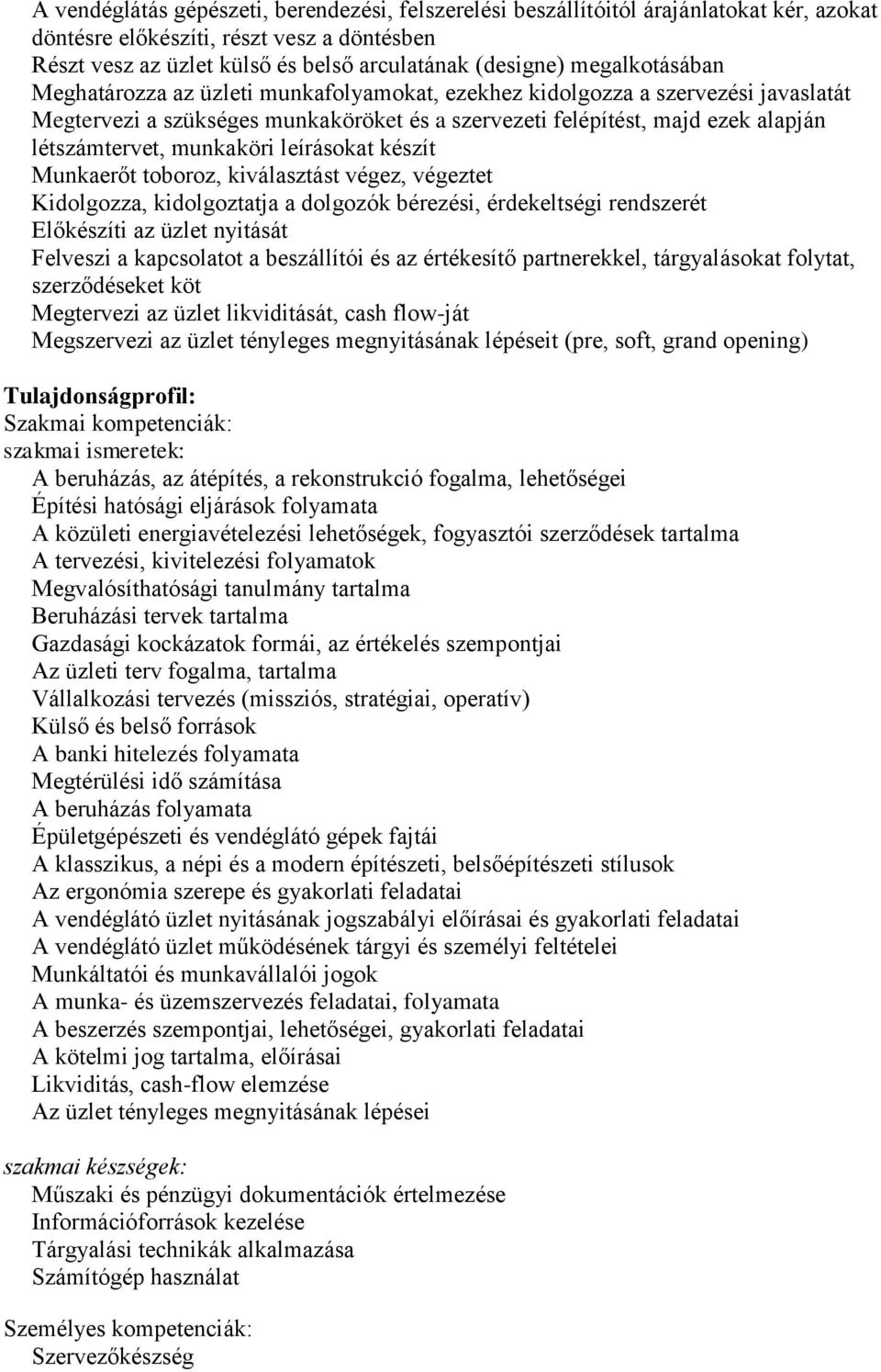 munkaköri leírásokat készít Munkaerőt toboroz, kiválasztást végez, végeztet Kidolgozza, kidolgoztatja a dolgozók bérezési, érdekeltségi rendszerét Előkészíti az üzlet nyitását Felveszi a kapcsolatot