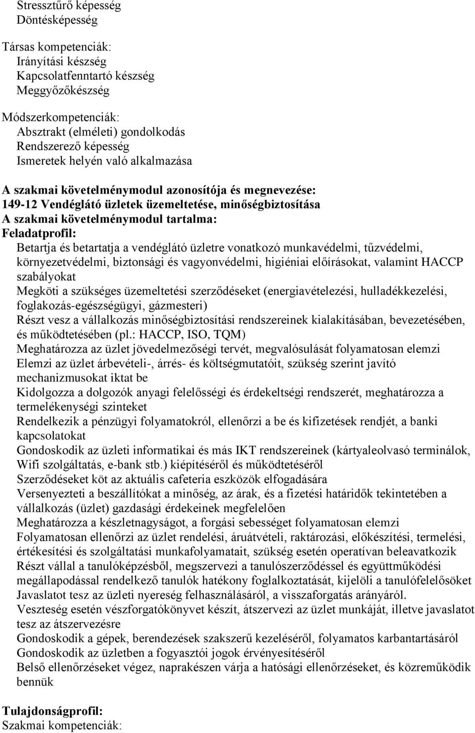 Betartja és betartatja a vendéglátó üzletre vonatkozó munkavédelmi, tűzvédelmi, környezetvédelmi, biztonsági és vagyonvédelmi, higiéniai előírásokat, valamint HACCP szabályokat Megköti a szükséges