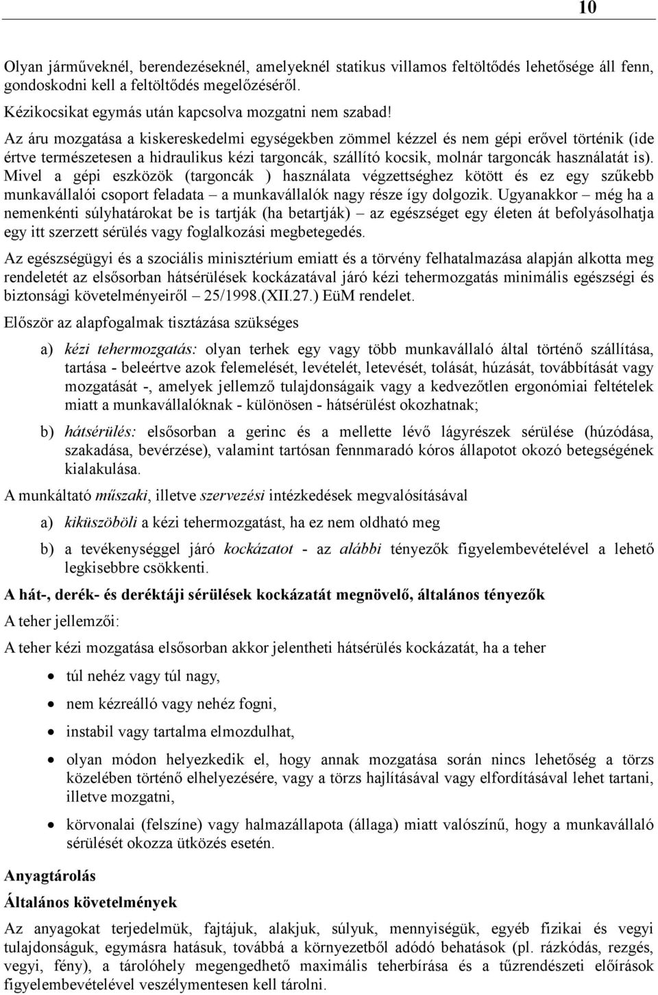 Az áru mozgatása a kiskereskedelmi egységekben zömmel kézzel és nem gépi erővel történik (ide értve természetesen a hidraulikus kézi targoncák, szállító kocsik, molnár targoncák használatát is).