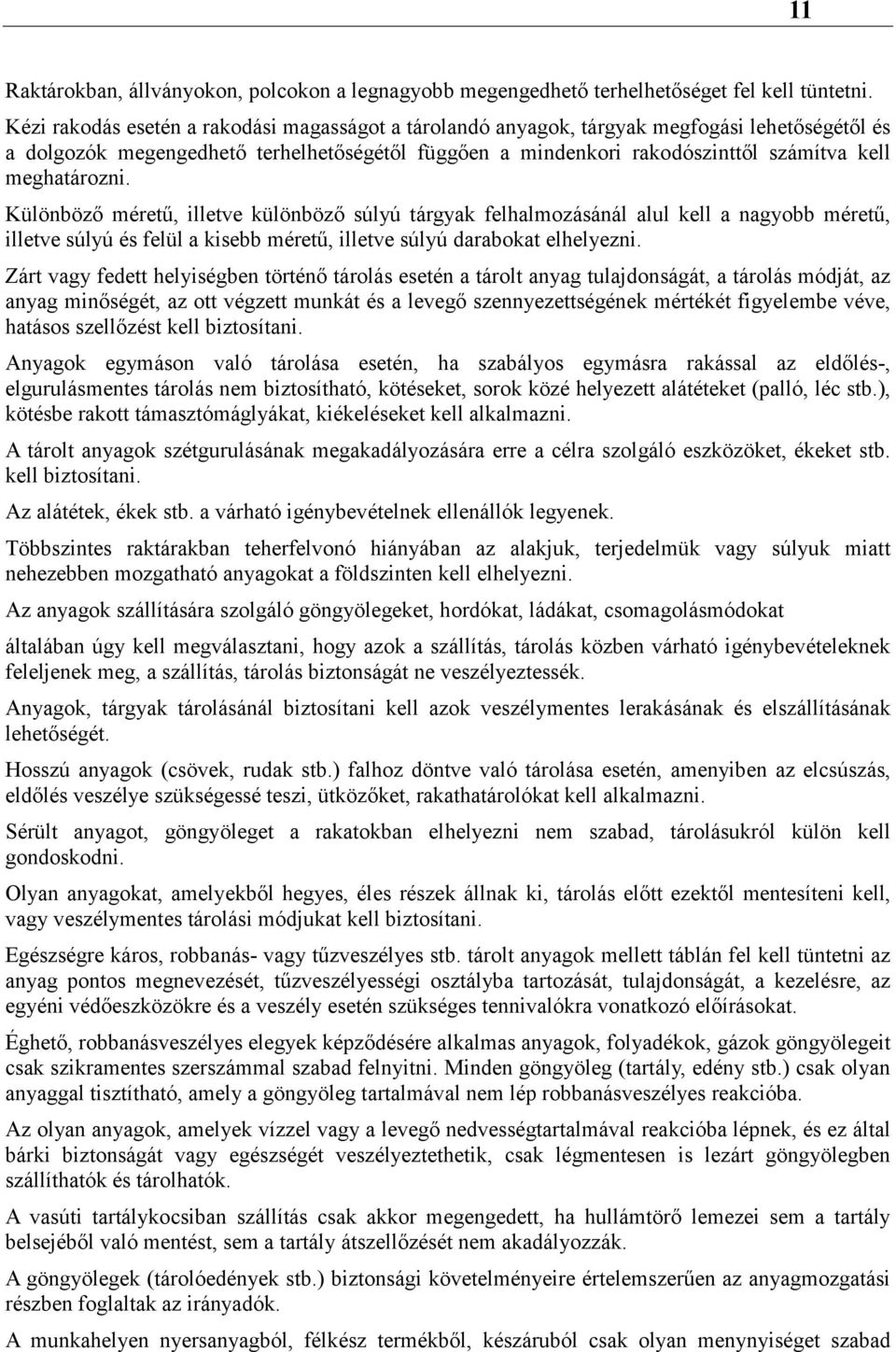 meghatározni. Különböző méretű, illetve különböző súlyú tárgyak felhalmozásánál alul kell a nagyobb méretű, illetve súlyú és felül a kisebb méretű, illetve súlyú darabokat elhelyezni.