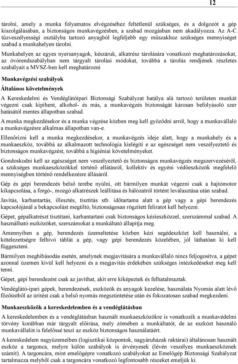 Munkahelyen az egyes nyersanyagok, készáruk, alkatrész tárolására vonatkozó meghatározásokat, az óvórendszabályban nem tárgyalt tárolási módokat, továbbá a tárolás rendjének részletes szabályait a