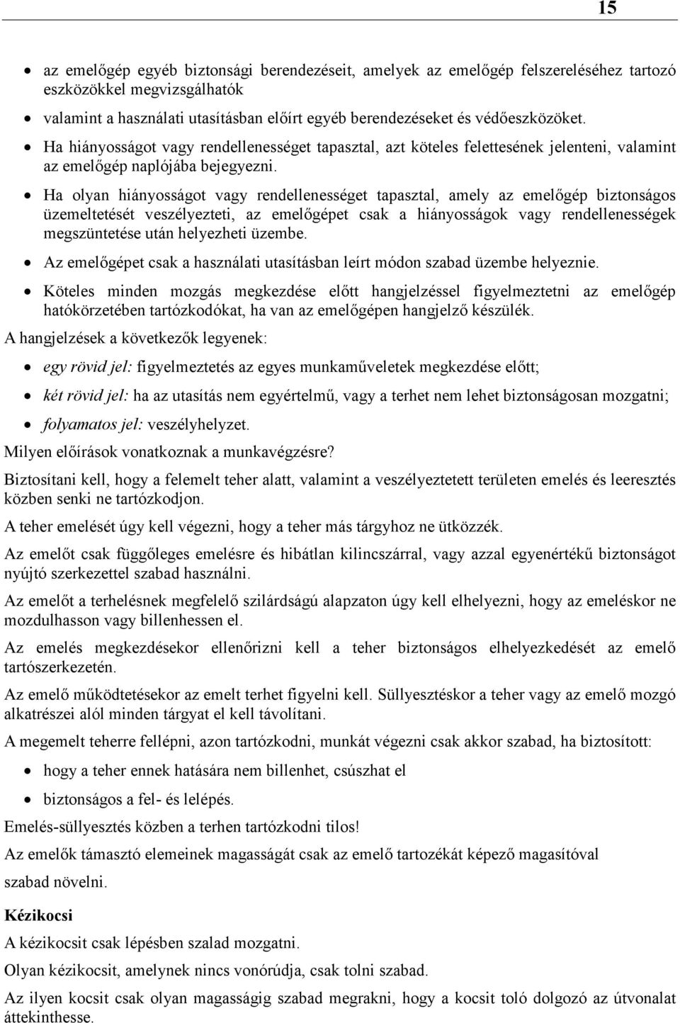 Ha olyan hiányosságot vagy rendellenességet tapasztal, amely az emelőgép biztonságos üzemeltetését veszélyezteti, az emelőgépet csak a hiányosságok vagy rendellenességek megszüntetése után helyezheti