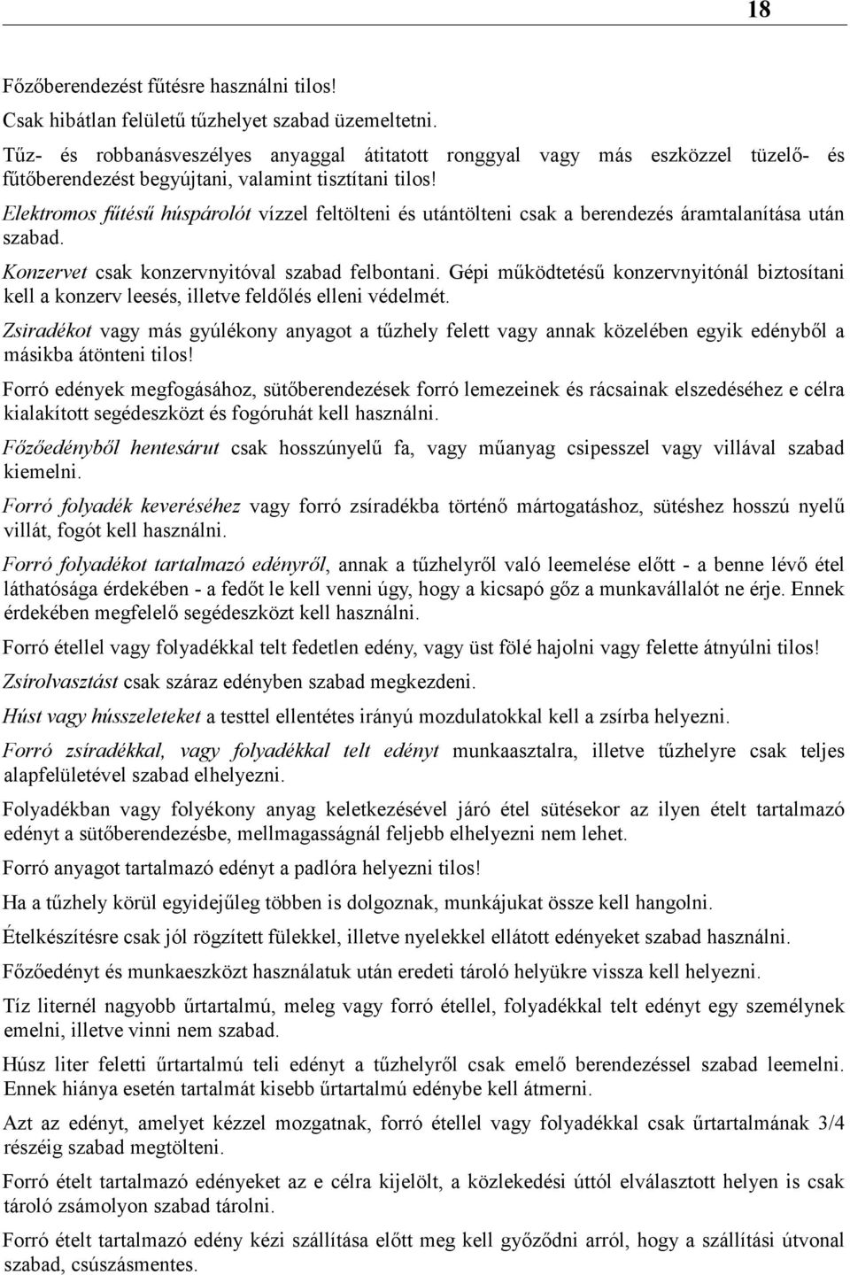 Elektromos fűtésű húspárolót vízzel feltölteni és utántölteni csak a berendezés áramtalanítása után szabad. Konzervet csak konzervnyitóval szabad felbontani.