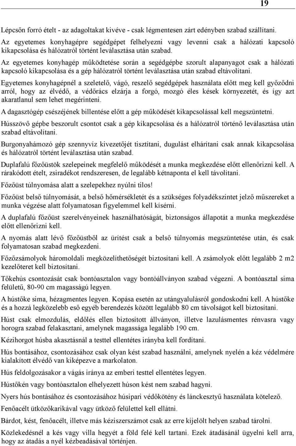 Az egyetemes konyhagép működtetése során a segédgépbe szorult alapanyagot csak a hálózati kapcsoló kikapcsolása és a gép hálózatról történt leválasztása után szabad eltávolítani.