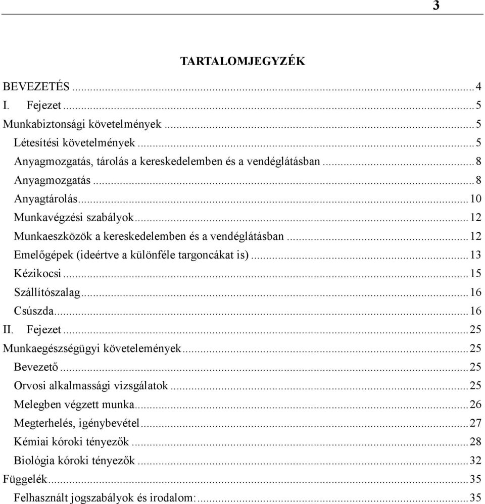 .. 12 Emelőgépek (ideértve a különféle targoncákat is)... 13 Kézikocsi... 15 Szállítószalag... 16 Csúszda... 16 II. Fejezet... 25 Munkaegészségügyi követelemények.