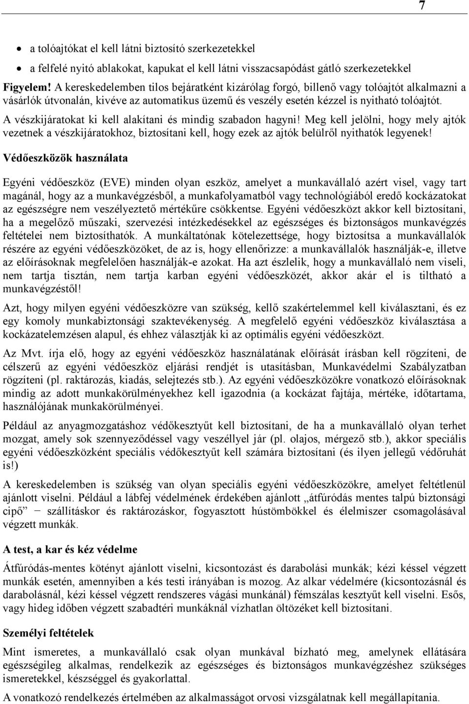 A vészkijáratokat ki kell alakítani és mindig szabadon hagyni! Meg kell jelölni, hogy mely ajtók vezetnek a vészkijáratokhoz, biztosítani kell, hogy ezek az ajtók belülről nyithatók legyenek!